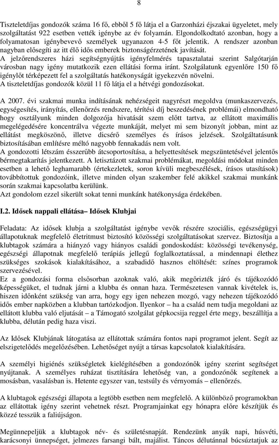 A jelzırendszeres házi segítségnyújtás igényfelmérés tapasztalatai szerint Salgótarján városban nagy igény mutatkozik ezen ellátási forma iránt.