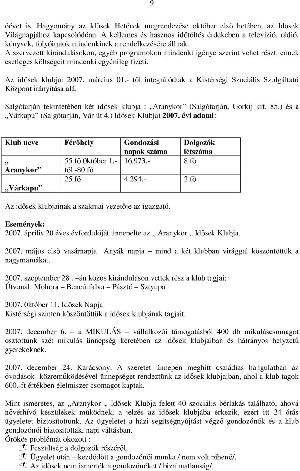 A szervezett kirándulásokon, egyéb programokon mindenki igénye szerint vehet részt, ennek esetleges költségeit mindenki egyénileg fizeti. Az idısek klubjai 2007. március 01.