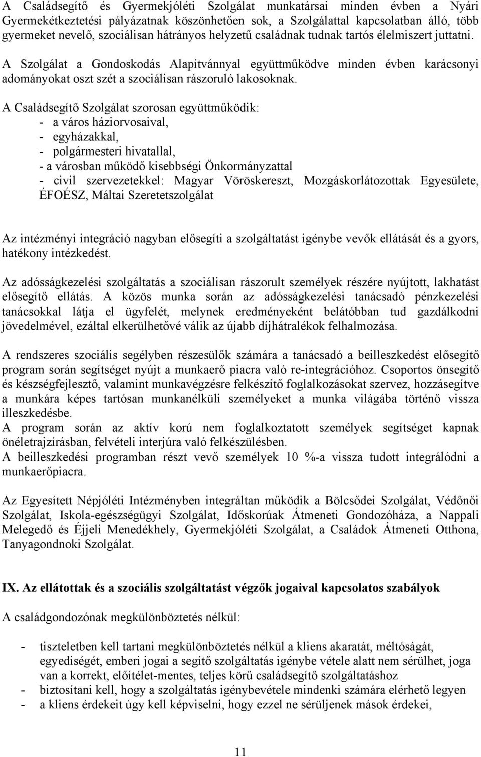 A Családsegítő Szolgálat szorosan együttműködik: - a város háziorvosaival, - egyházakkal, - polgármesteri hivatallal, - a városban működő kisebbségi Önkormányzattal - civil szervezetekkel: Magyar