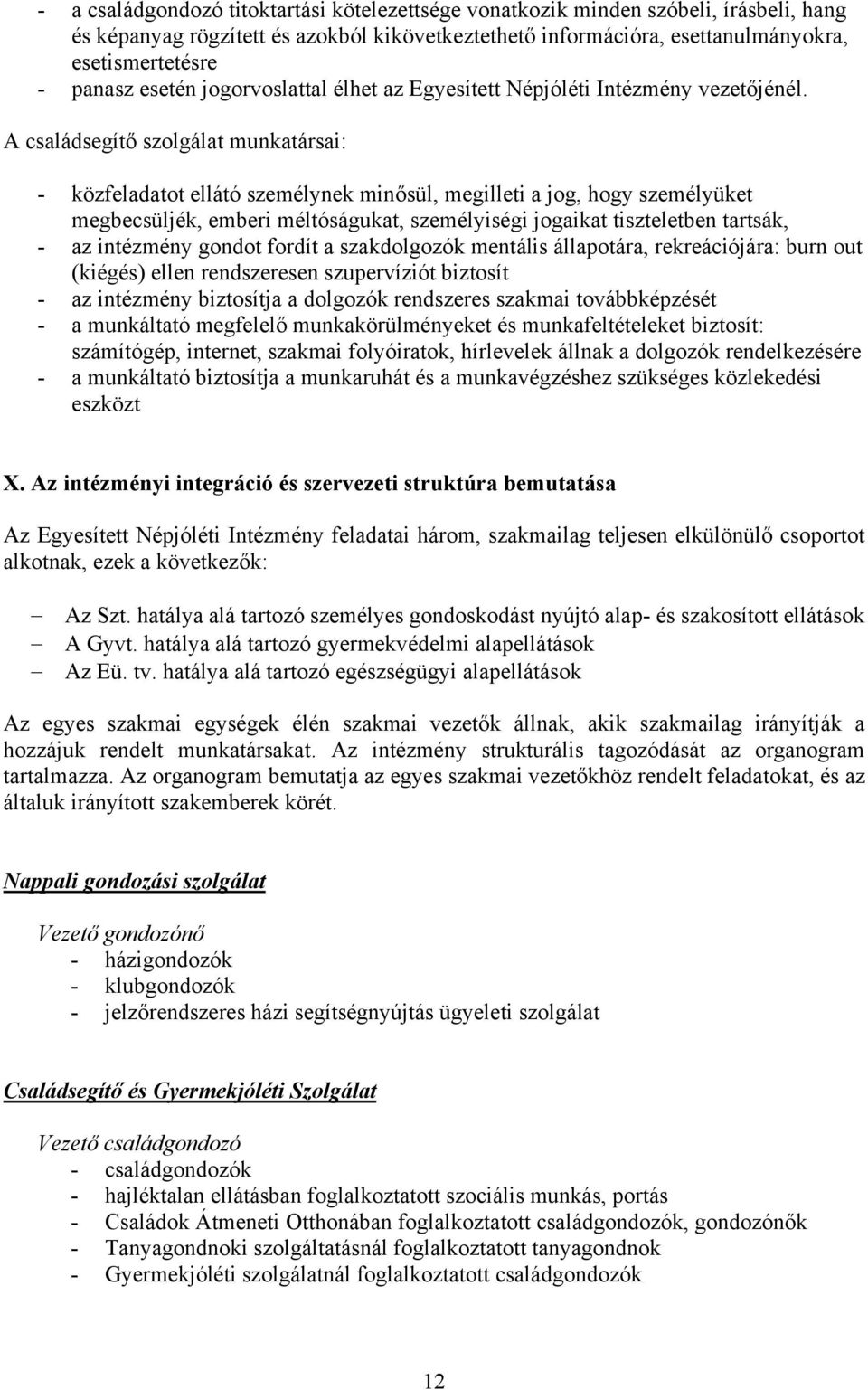 A családsegítő szolgálat munkatársai: - közfeladatot ellátó személynek minősül, megilleti a jog, hogy személyüket megbecsüljék, emberi méltóságukat, személyiségi jogaikat tiszteletben tartsák, - az