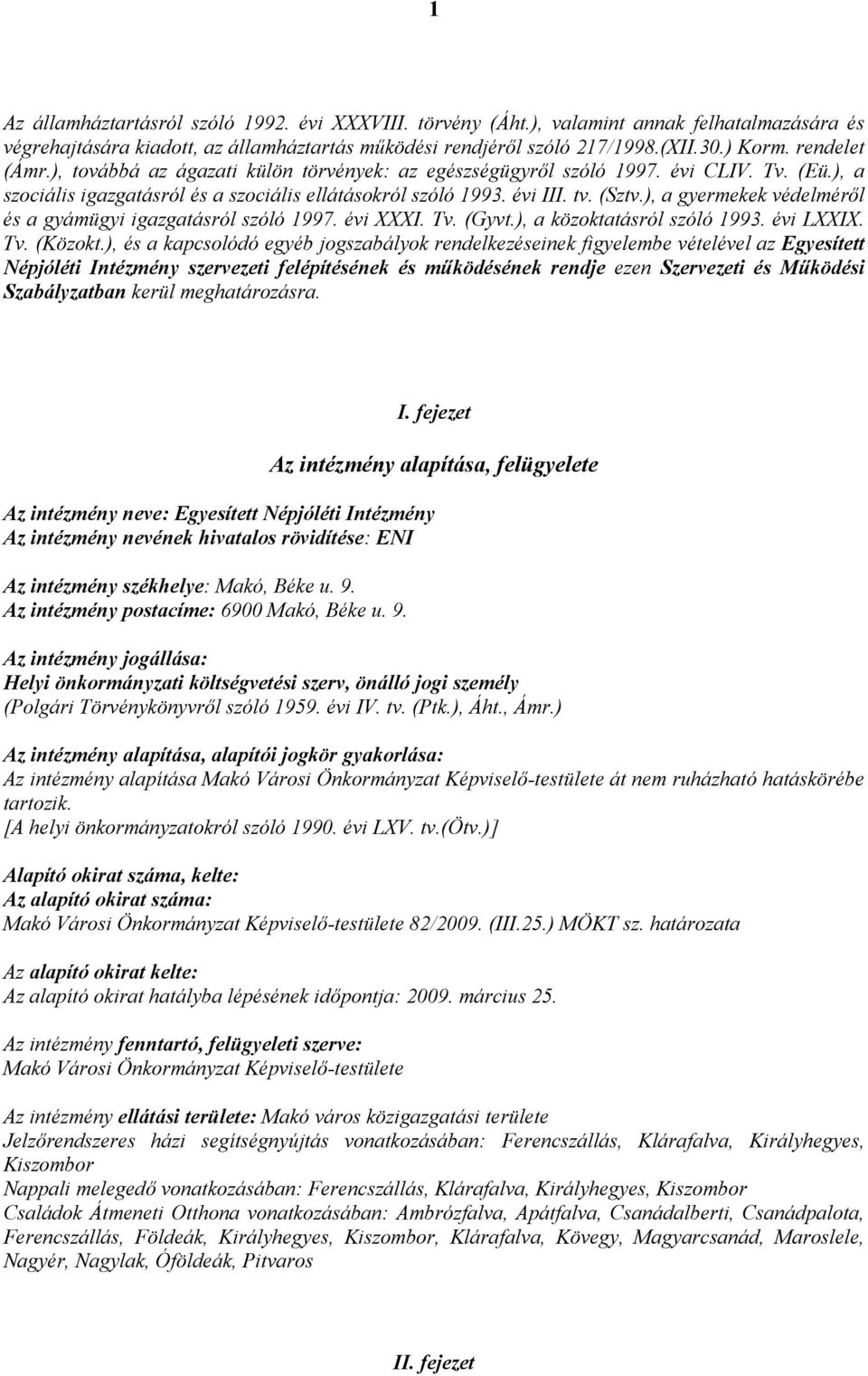 ), a gyermekek védelméről és a gyámügyi igazgatásról szóló 1997. évi XXXI. Tv. (Gyvt.), a közoktatásról szóló 1993. évi LXXIX. Tv. (Közokt.