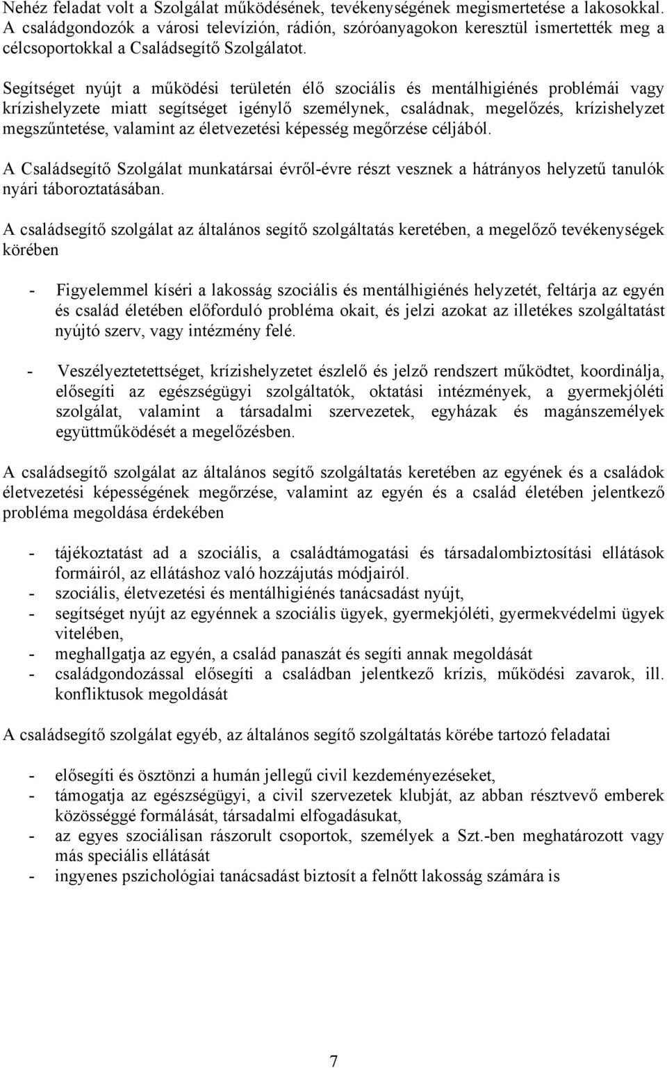 Segítséget nyújt a működési területén élő szociális és mentálhigiénés problémái vagy krízishelyzete miatt segítséget igénylő személynek, családnak, megelőzés, krízishelyzet megszűntetése, valamint az