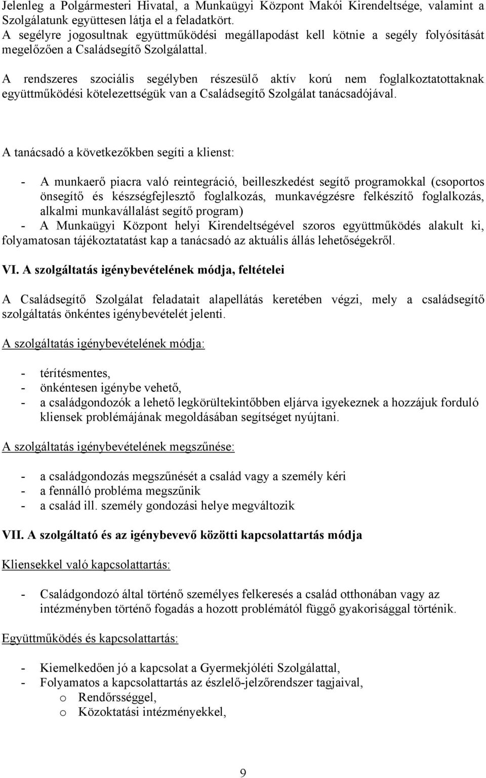 A rendszeres szociális segélyben részesülő aktív korú nem foglalkoztatottaknak együttműködési kötelezettségük van a Családsegítő Szolgálat tanácsadójával.