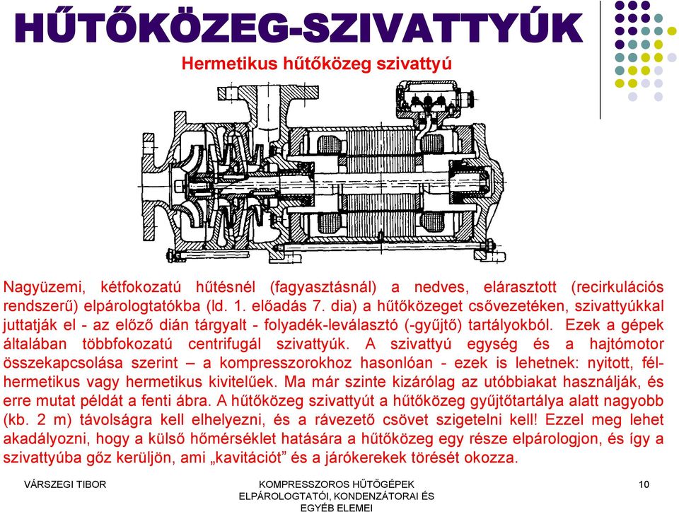 A szivattyú egység és a hajtómotor összekapcsolása szerint a kompresszorokhoz hasonlóan - ezek is lehetnek: nyitott, félhermetikus vagy hermetikus kivitelűek.