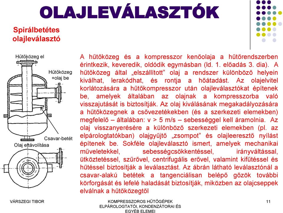 Az olajelvitel korlátozására a hűtőkompresszor után olajleválasztókat építenek be, amelyek általában az olajnak a kompresszorba való visszajutását is biztosítják.