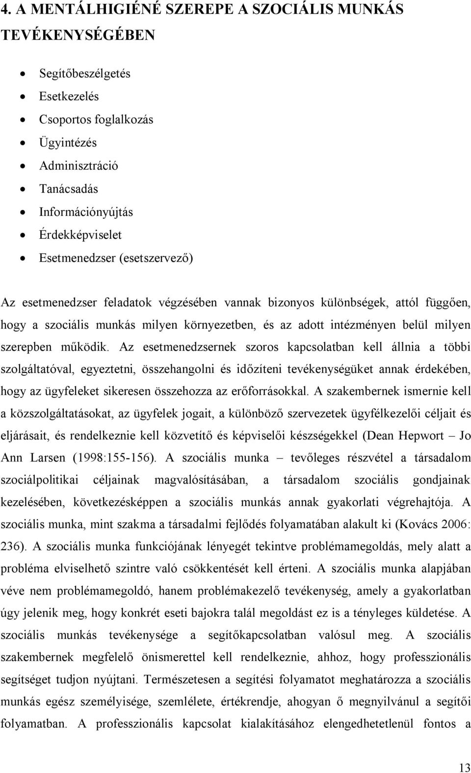 Az esetmenedzsernek szoros kapcsolatban kell állnia a többi szolgáltatóval, egyeztetni, összehangolni és időzíteni tevékenységüket annak érdekében, hogy az ügyfeleket sikeresen összehozza az