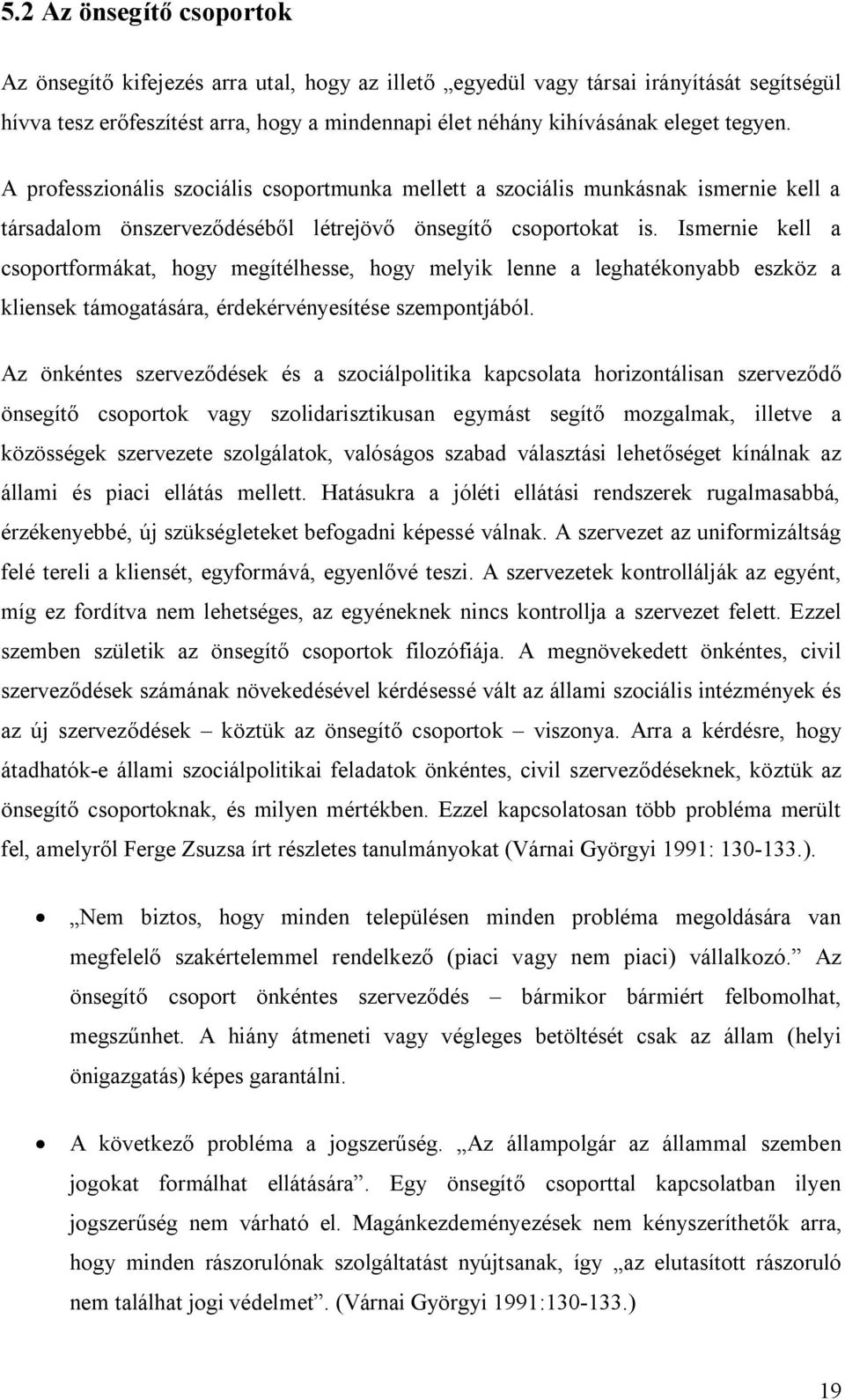 Ismernie kell a csoportformákat, hogy megítélhesse, hogy melyik lenne a leghatékonyabb eszköz a kliensek támogatására, érdekérvényesítése szempontjából.