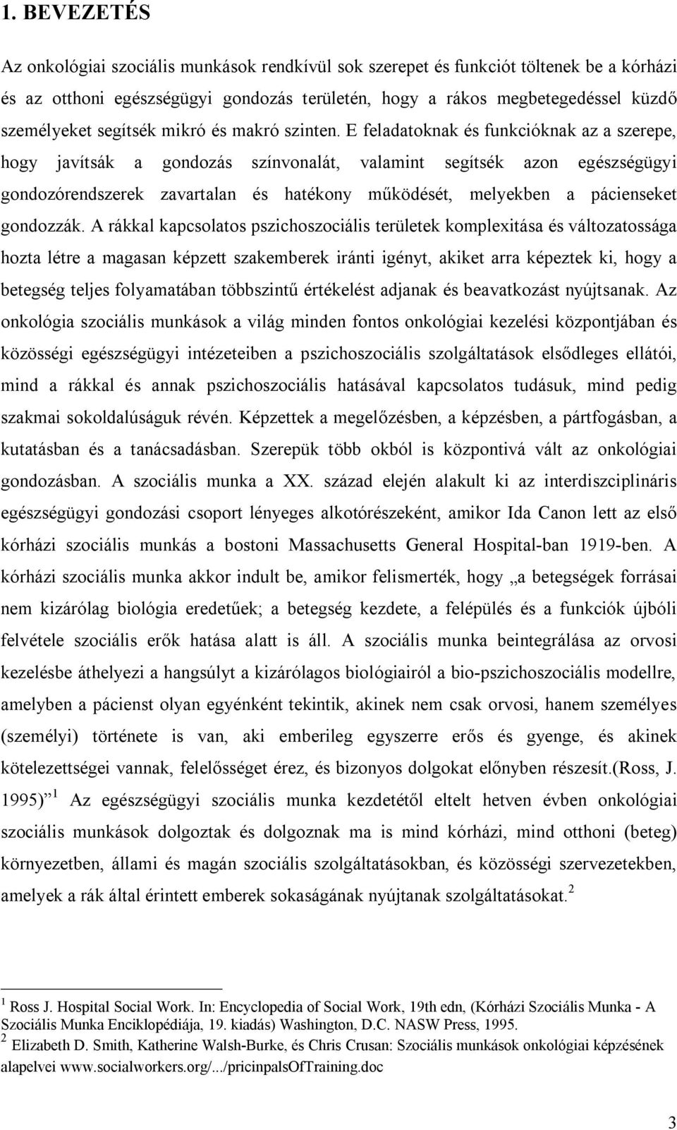 E feladatoknak és funkcióknak az a szerepe, hogy javítsák a gondozás színvonalát, valamint segítsék azon egészségügyi gondozórendszerek zavartalan és hatékony működését, melyekben a pácienseket