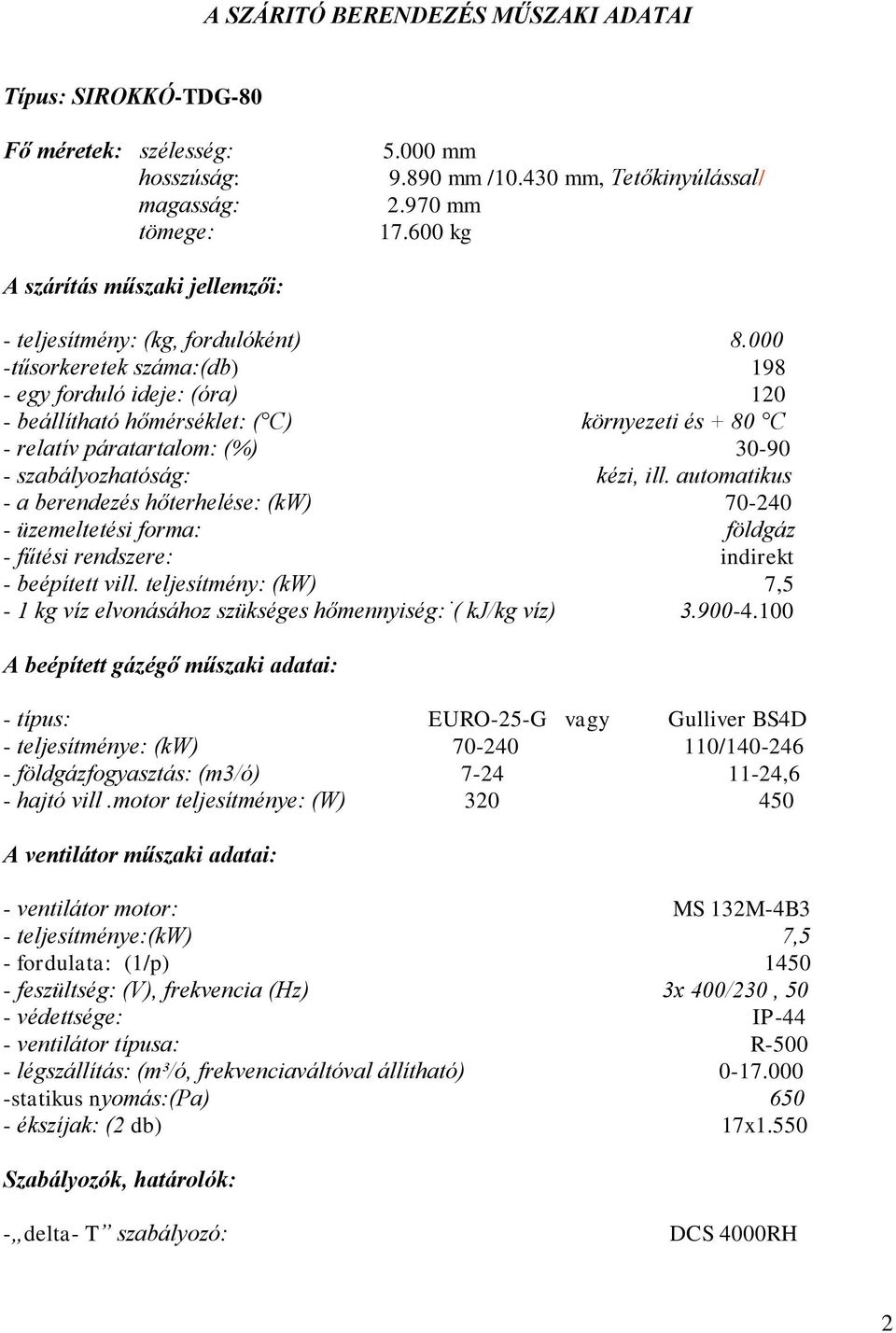 000 -tűsorkeretek száma:(db) 198 - egy forduló ideje: (óra) 120 - beállítható hőmérséklet: ( C) környezeti és + 80 C - relatív páratartalom: (%) 30-90 - szabályozhatóság: kézi, ill.