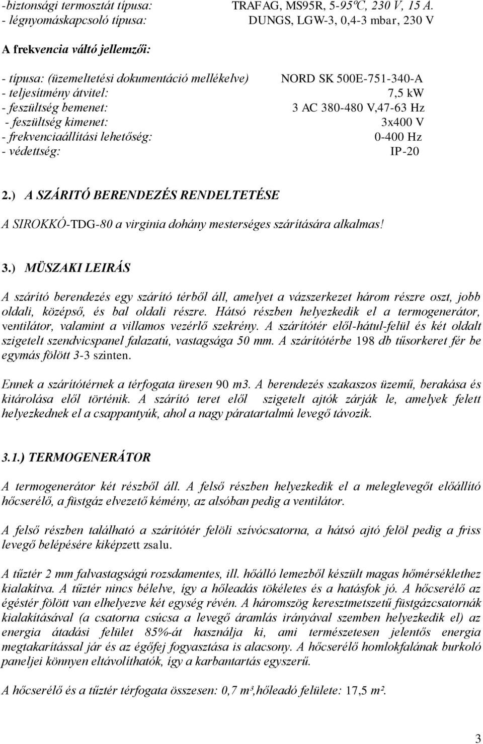 feszültség bemenet: 3 AC 380-480 V,47-63 Hz - feszültség kimenet: 3x400 V - frekvenciaállítási lehetőség: 0-400 Hz - védettség: IP-20 2.