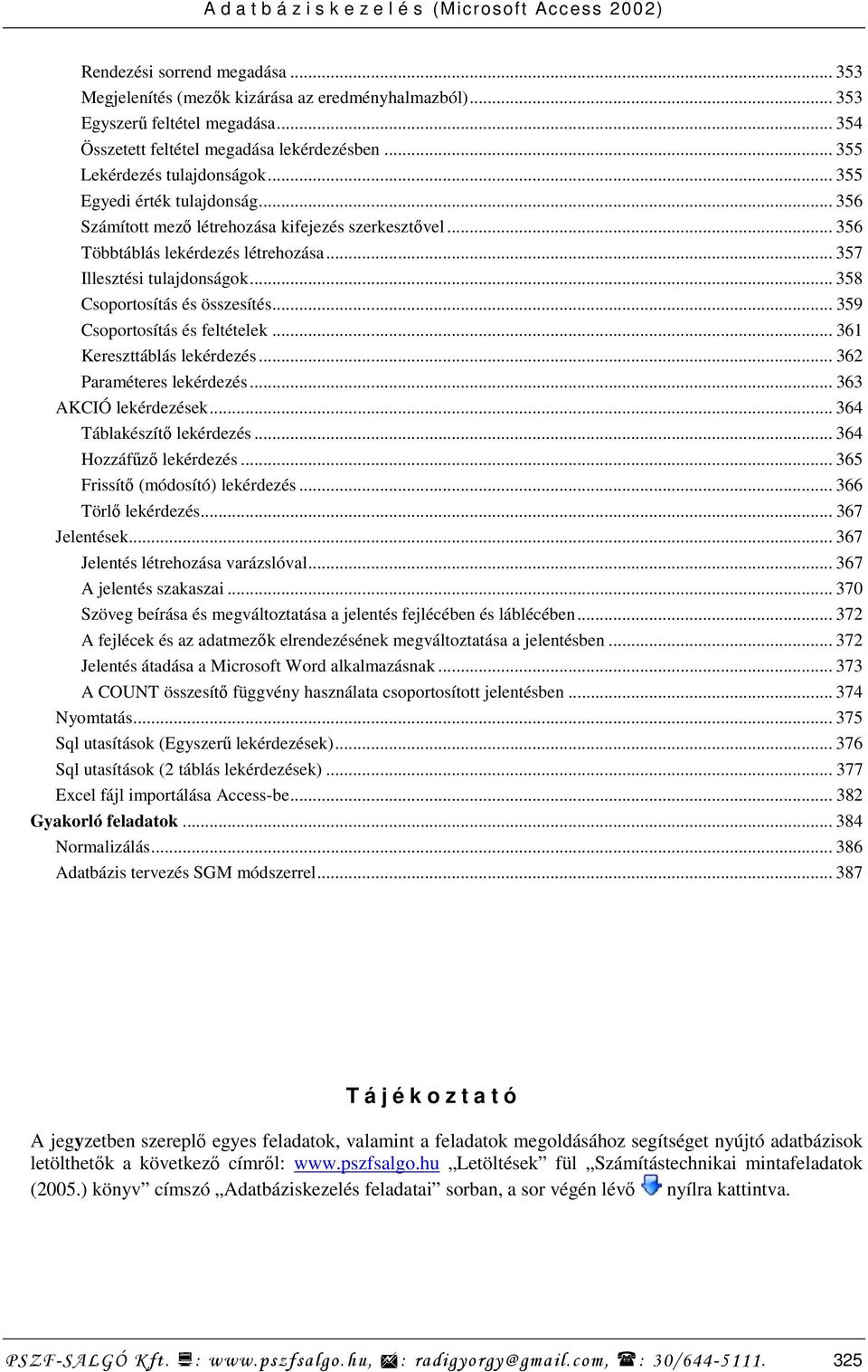 .. 359 Csoportosítás és feltételek... 361 Kereszttáblás lekérdezés... 362 Paraméteres lekérdezés... 363 AKCIÓ lekérdezések... 364 Táblakészítı lekérdezés... 364 Hozzáfőzı lekérdezés.