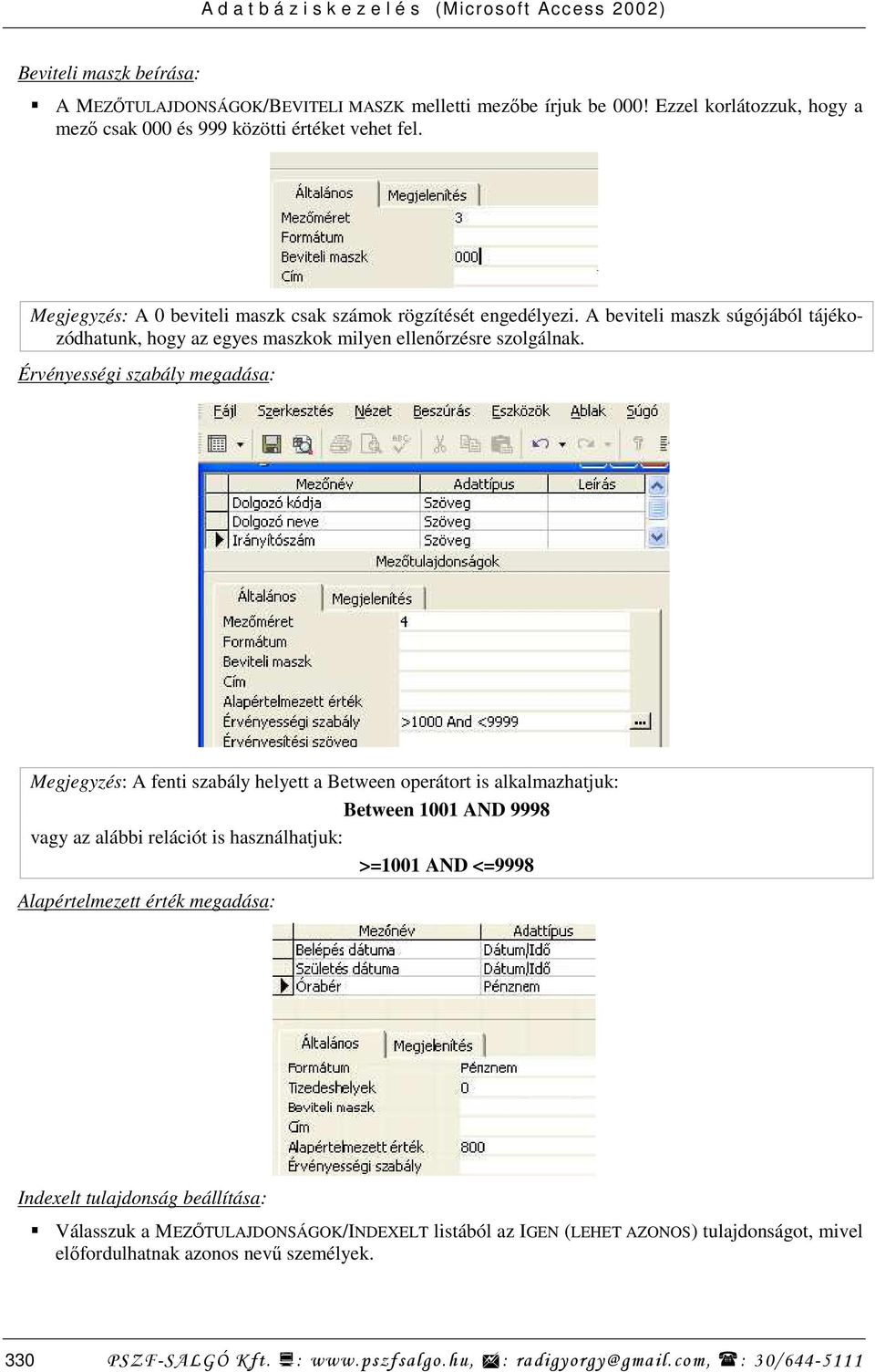 Érvényességi szabály megadása: Megjegyzés: A fenti szabály helyett a Between operátort is alkalmazhatjuk: Between 1001 AND 9998 vagy az alábbi relációt is használhatjuk: >=1001 AND <=9998