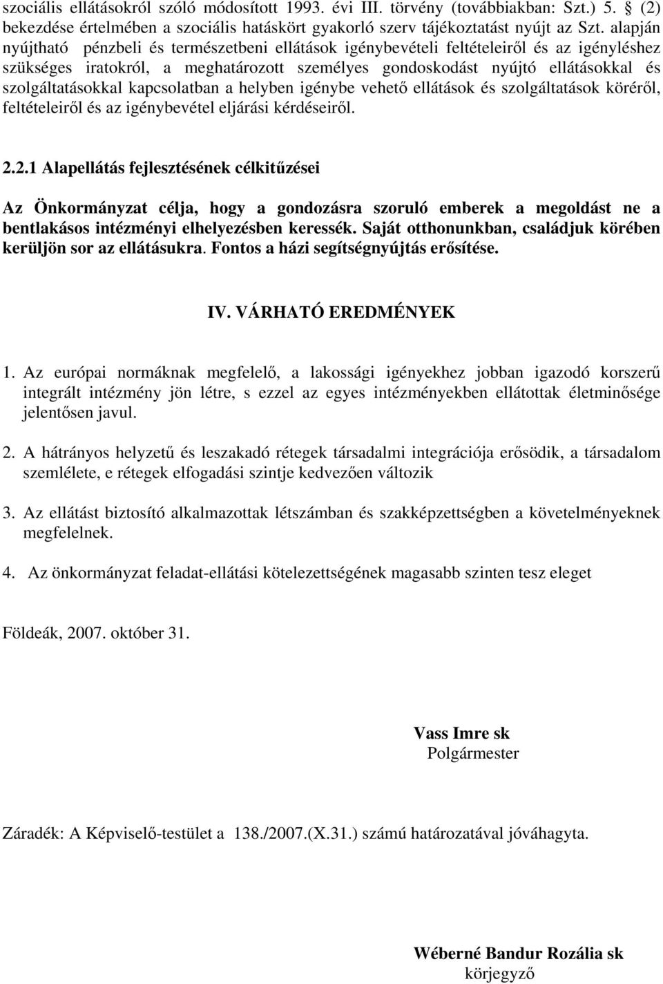 szolgáltatásokkal kapcsolatban a helyben igénybe vehető ellátások és szolgáltatások köréről, feltételeiről és az igénybevétel eljárási kérdéseiről. 2.