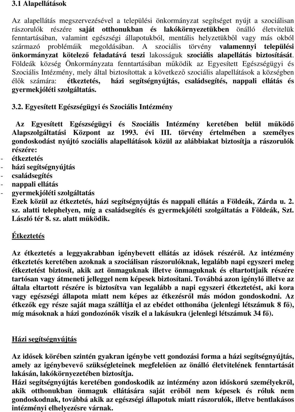 A szociális törvény valamennyi települési önkormányzat kötelező feladatává teszi lakosságuk szociális alapellátás biztosítását.