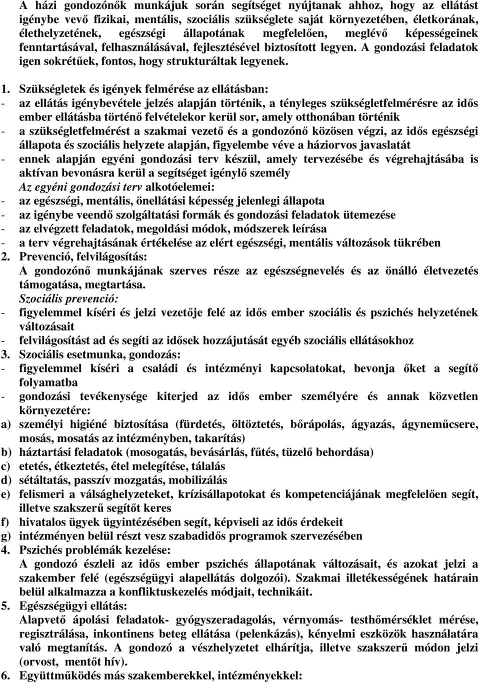 Szükségletek és igények felmérése az ellátásban: - az ellátás igénybevétele jelzés alapján történik, a tényleges szükségletfelmérésre az idős ember ellátásba történő felvételekor kerül sor, amely