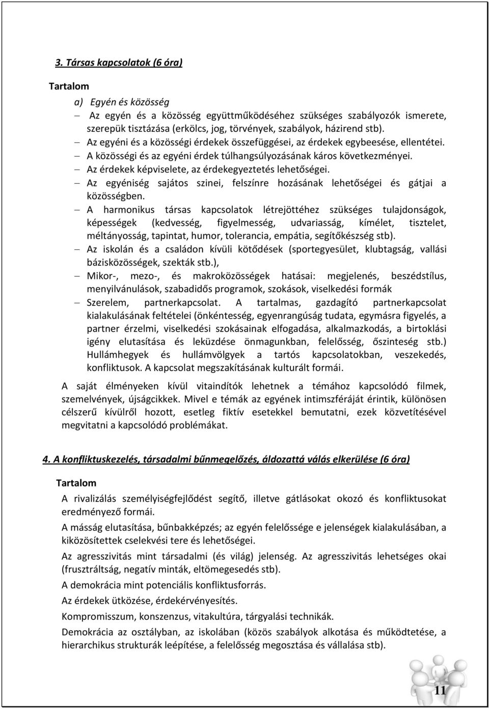 Az érdekek képviselete, az érdekegyeztetés lehetőségei. Az egyéniség sajátos szinei, felszínre hozásának lehetőségei és gátjai a közösségben.