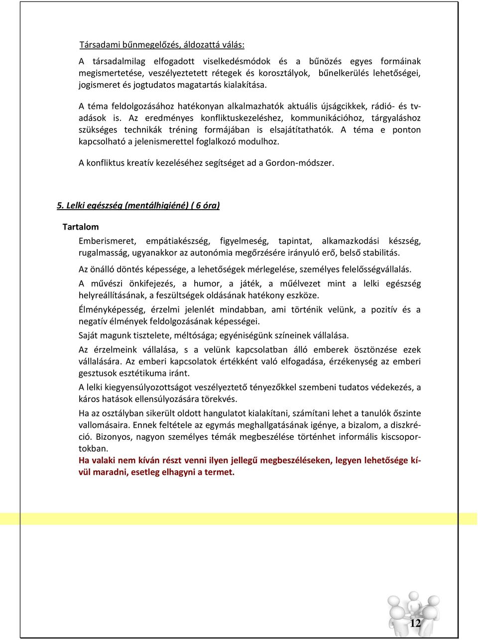 Az eredményes konfliktuskezeléshez, kommunikációhoz, tárgyaláshoz szükséges technikák tréning formájában is elsajátítathatók. A téma e ponton kapcsolható a jelenismerettel foglalkozó modulhoz.