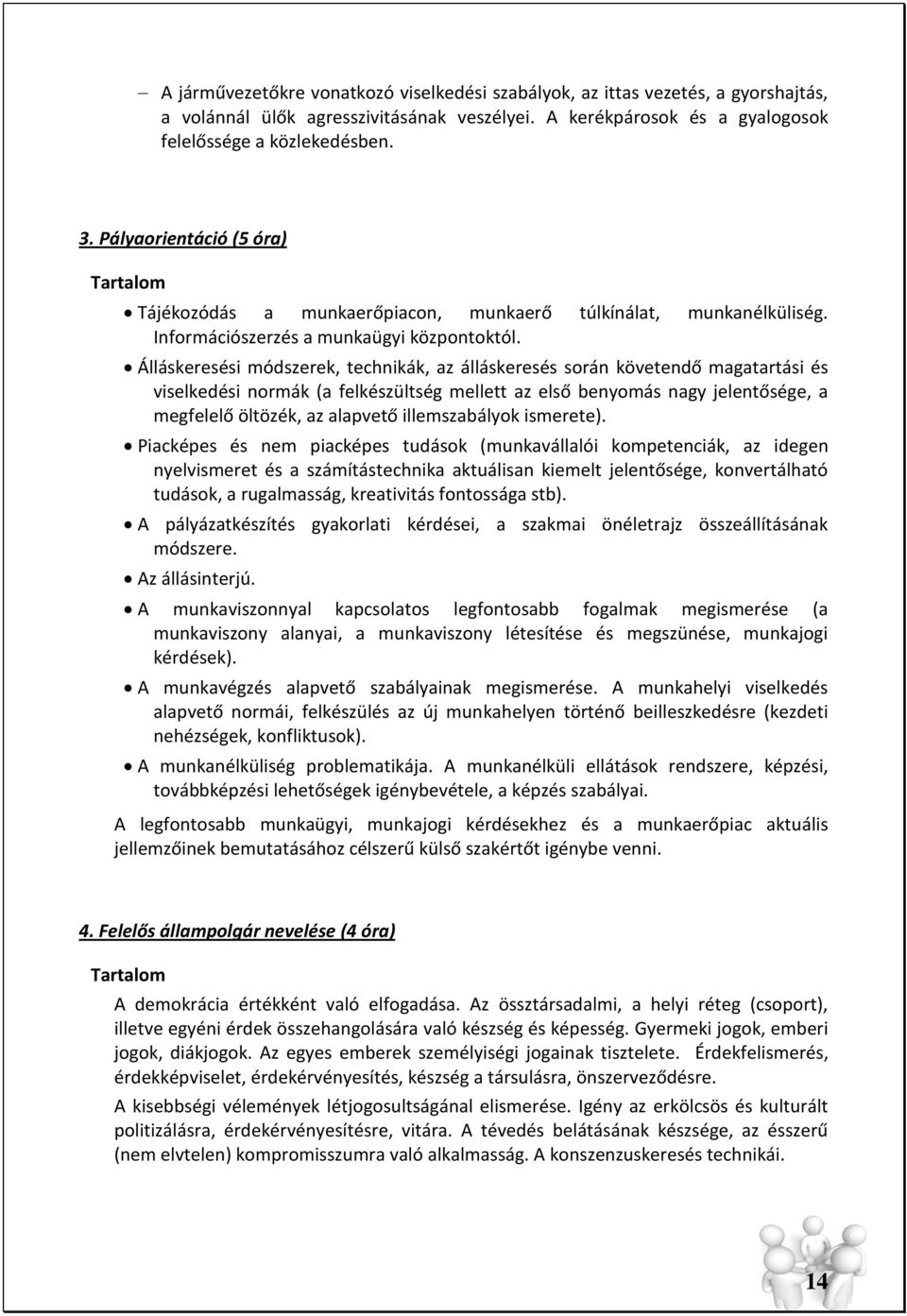 Álláskeresési módszerek, technikák, az álláskeresés során követendő magatartási és viselkedési normák (a felkészültség mellett az első benyomás nagy jelentősége, a megfelelő öltözék, az alapvető