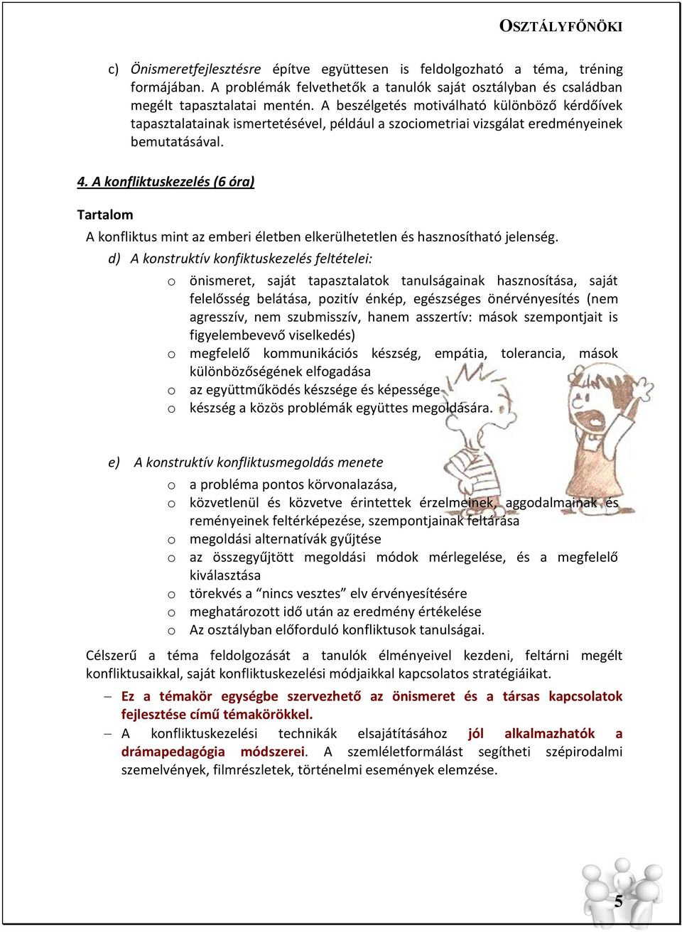 A konfliktuskezelés (6 óra) A konfliktus mint az emberi életben elkerülhetetlen és hasznosítható jelenség.