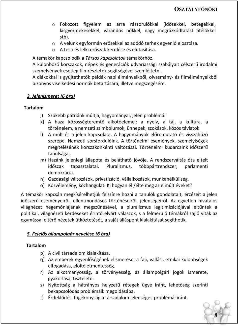 A különböző korszakok, népek és generációk udvariassági szabályait célszerű irodalmi szemelvények esetleg filmrészletek segítségével szemléltetni.