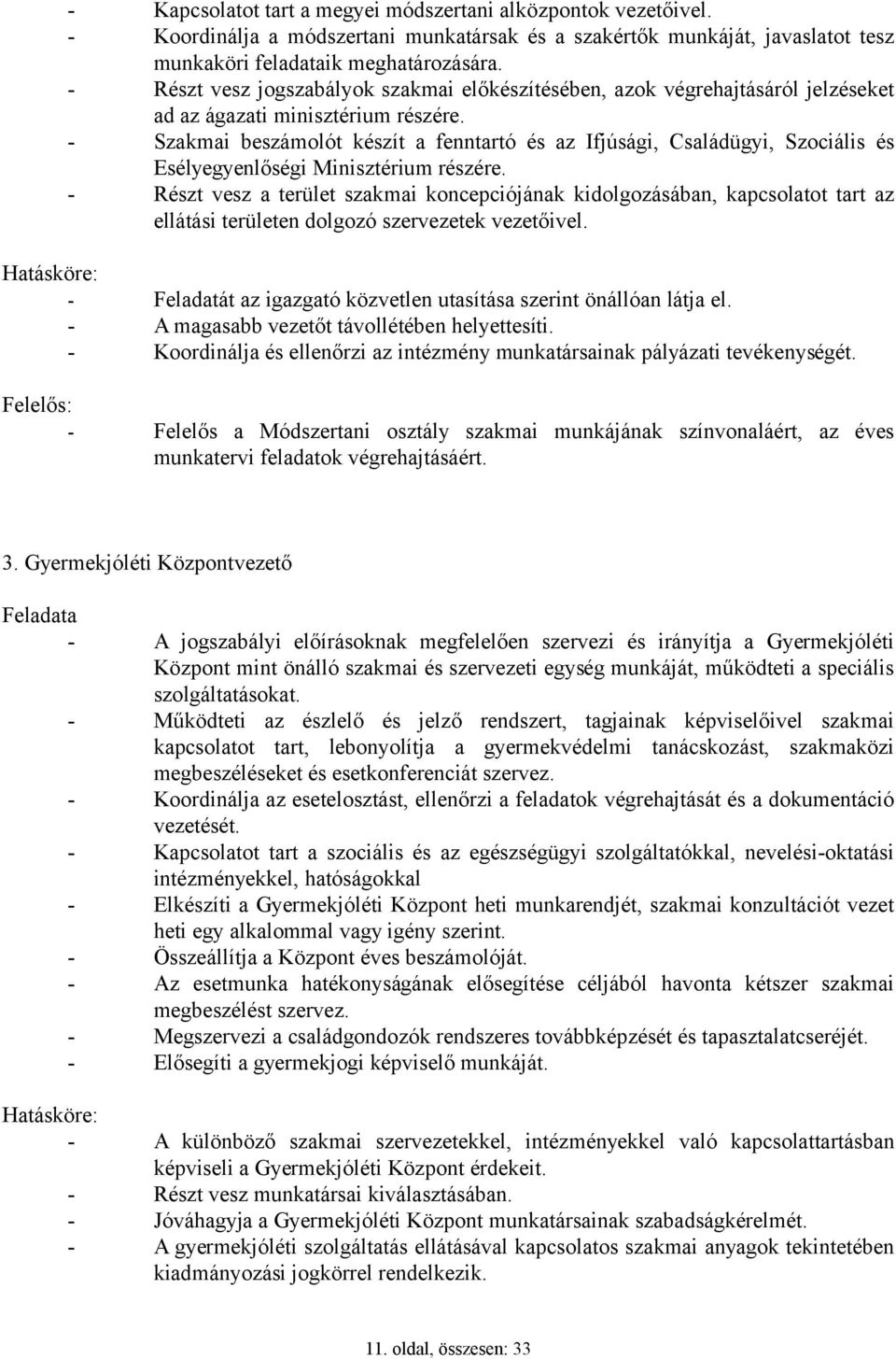 - Szakmai beszámolót készít a fenntartó és az Ifjúsági, Családügyi, Szociális és Esélyegyenlőségi Minisztérium részére.