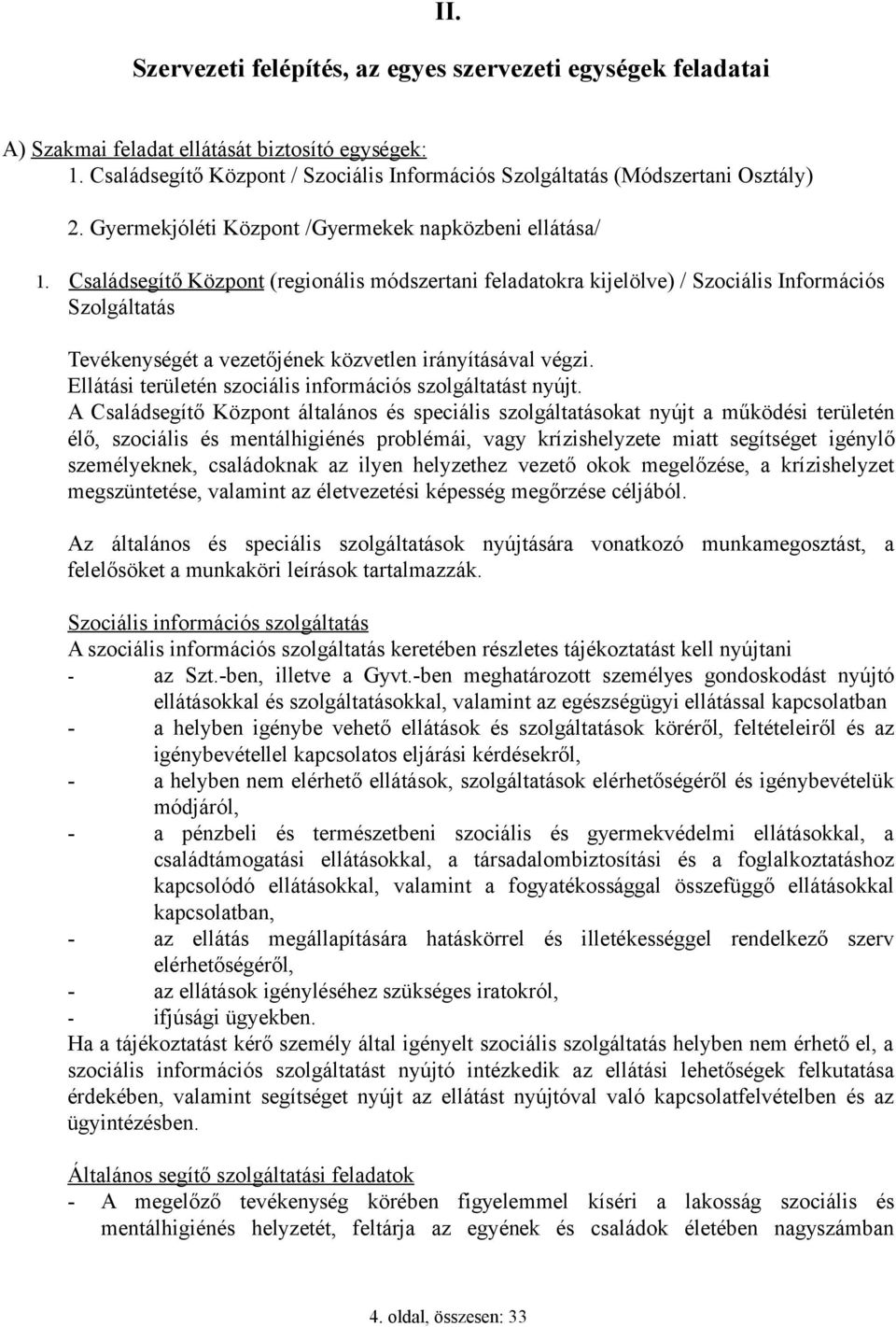 Családsegítő Központ (regionális módszertani feladatokra kijelölve) / Szociális Információs Szolgáltatás Tevékenységét a vezetőjének közvetlen irányításával végzi.