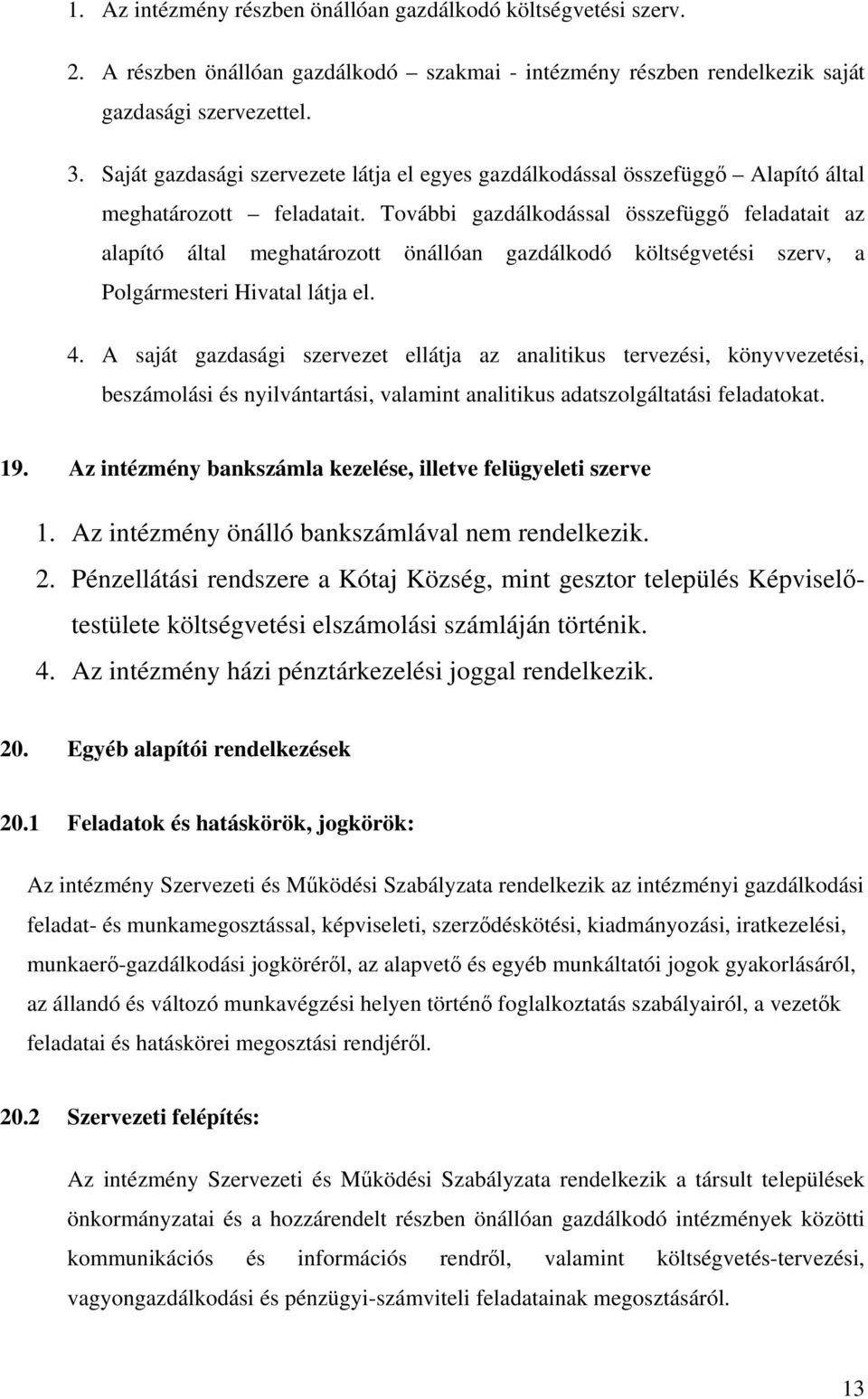 További gazdálkodással összefüggő feladatait az alapító által meghatározott önállóan gazdálkodó költségvetési szerv, a Polgármesteri Hivatal látja el. 4.