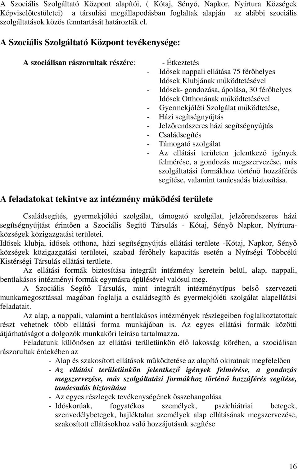 A Szociális Szolgáltató Központ tevékenysége: A szociálisan rászorultak részére: - Étkeztetés - Idősek nappali ellátása 75 férőhelyes Idősek Klubjának működtetésével - Idősek- gondozása, ápolása, 30