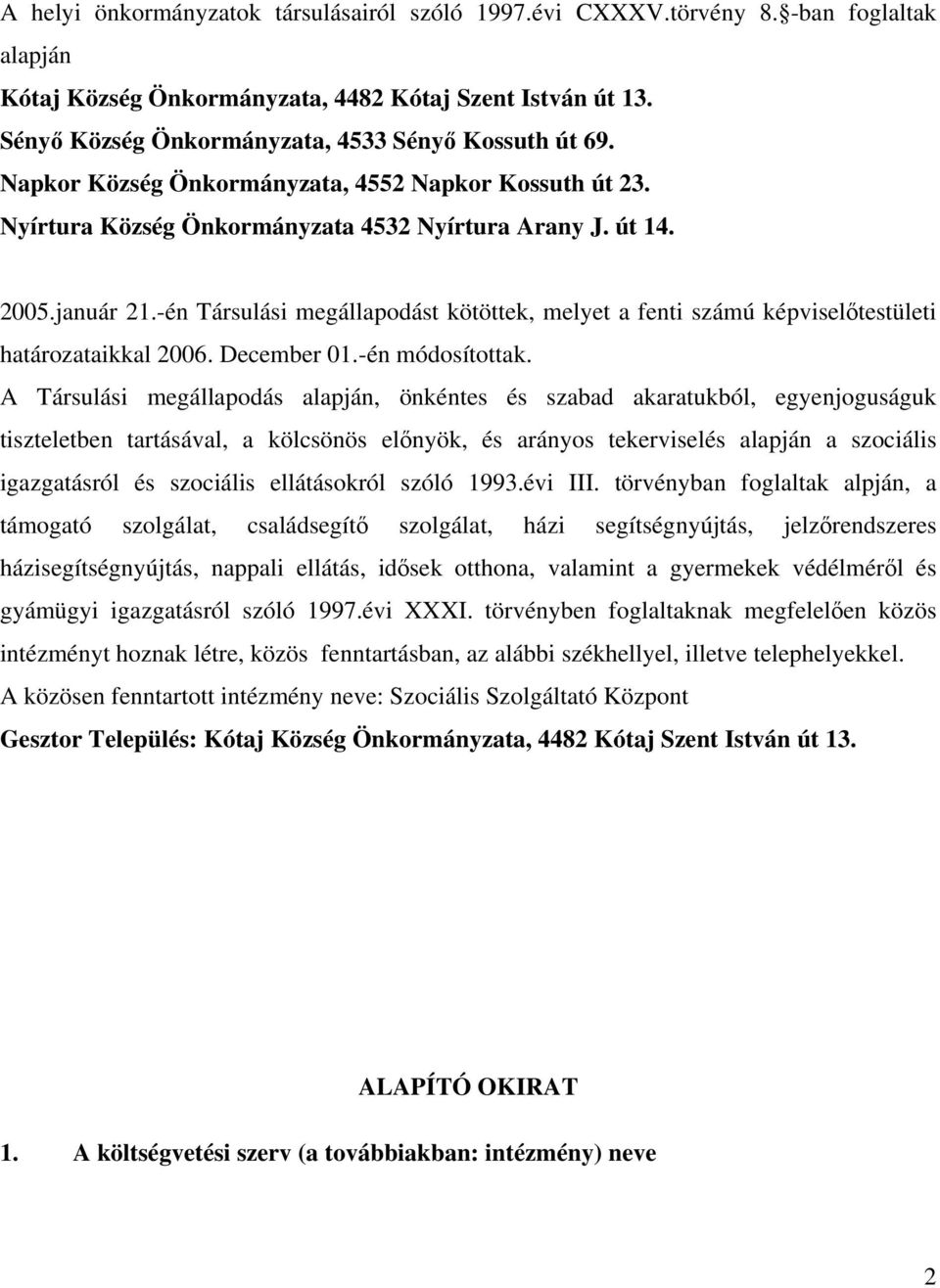 -én Társulási megállapodást kötöttek, melyet a fenti számú képviselőtestületi határozataikkal 2006. December 01.-én módosítottak.