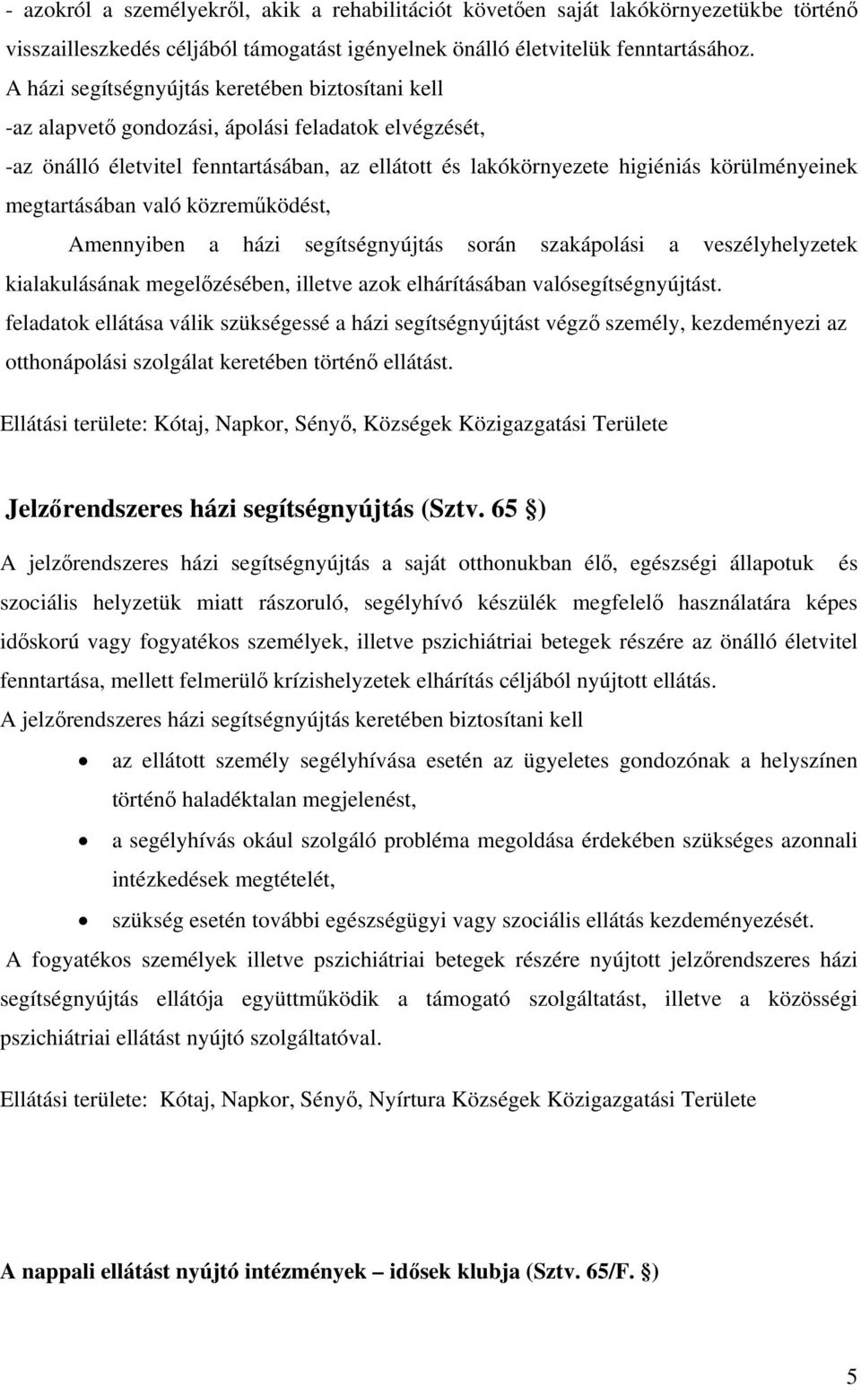 megtartásában való közreműködést, Amennyiben a házi segítségnyújtás során szakápolási a veszélyhelyzetek kialakulásának megelőzésében, illetve azok elhárításában valósegítségnyújtást.