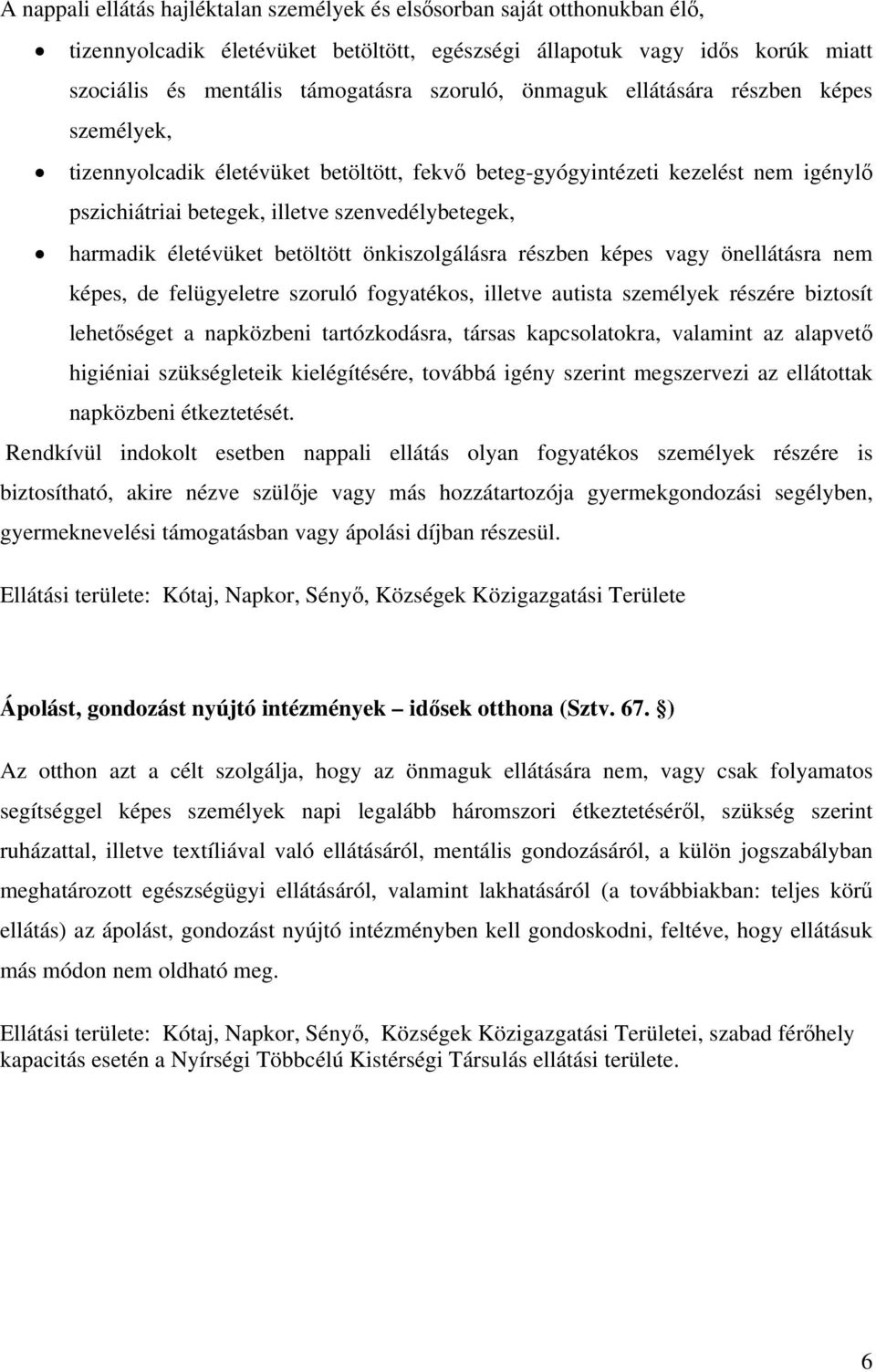 betöltött önkiszolgálásra részben képes vagy önellátásra nem képes, de felügyeletre szoruló fogyatékos, illetve autista személyek részére biztosít lehetőséget a napközbeni tartózkodásra, társas