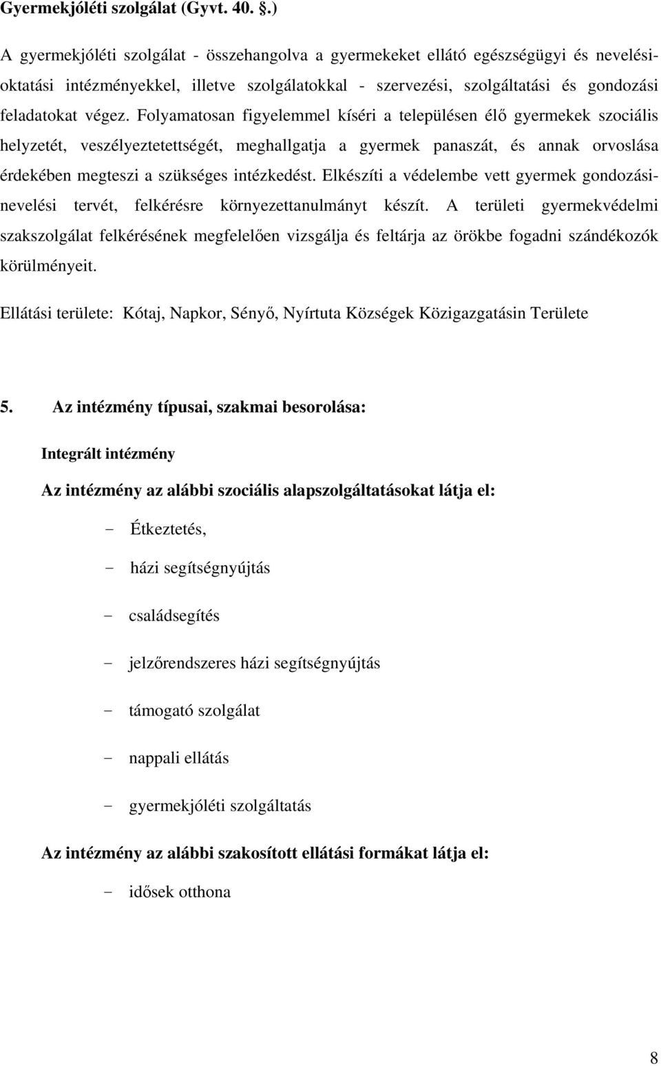 Folyamatosan figyelemmel kíséri a településen élő gyermekek szociális helyzetét, veszélyeztetettségét, meghallgatja a gyermek panaszát, és annak orvoslása érdekében megteszi a szükséges intézkedést.