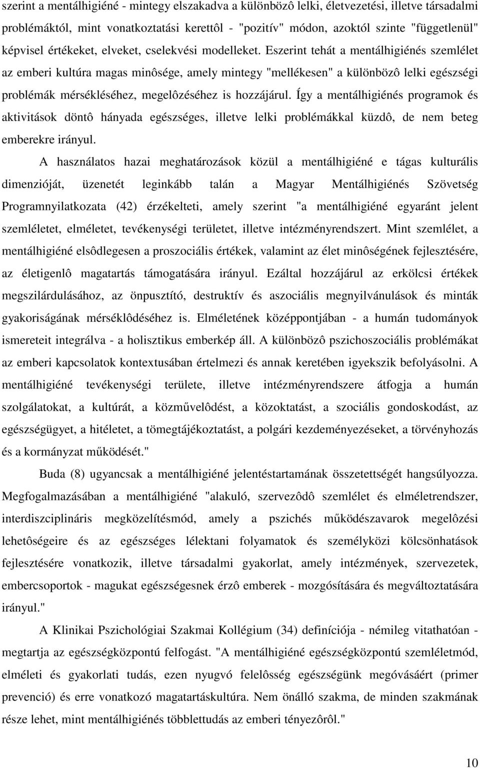 Eszerint tehát a mentálhigiénés szemlélet az emberi kultúra magas minôsége, amely mintegy "mellékesen" a különbözô lelki egészségi problémák mérsékléséhez, megelôzéséhez is hozzájárul.