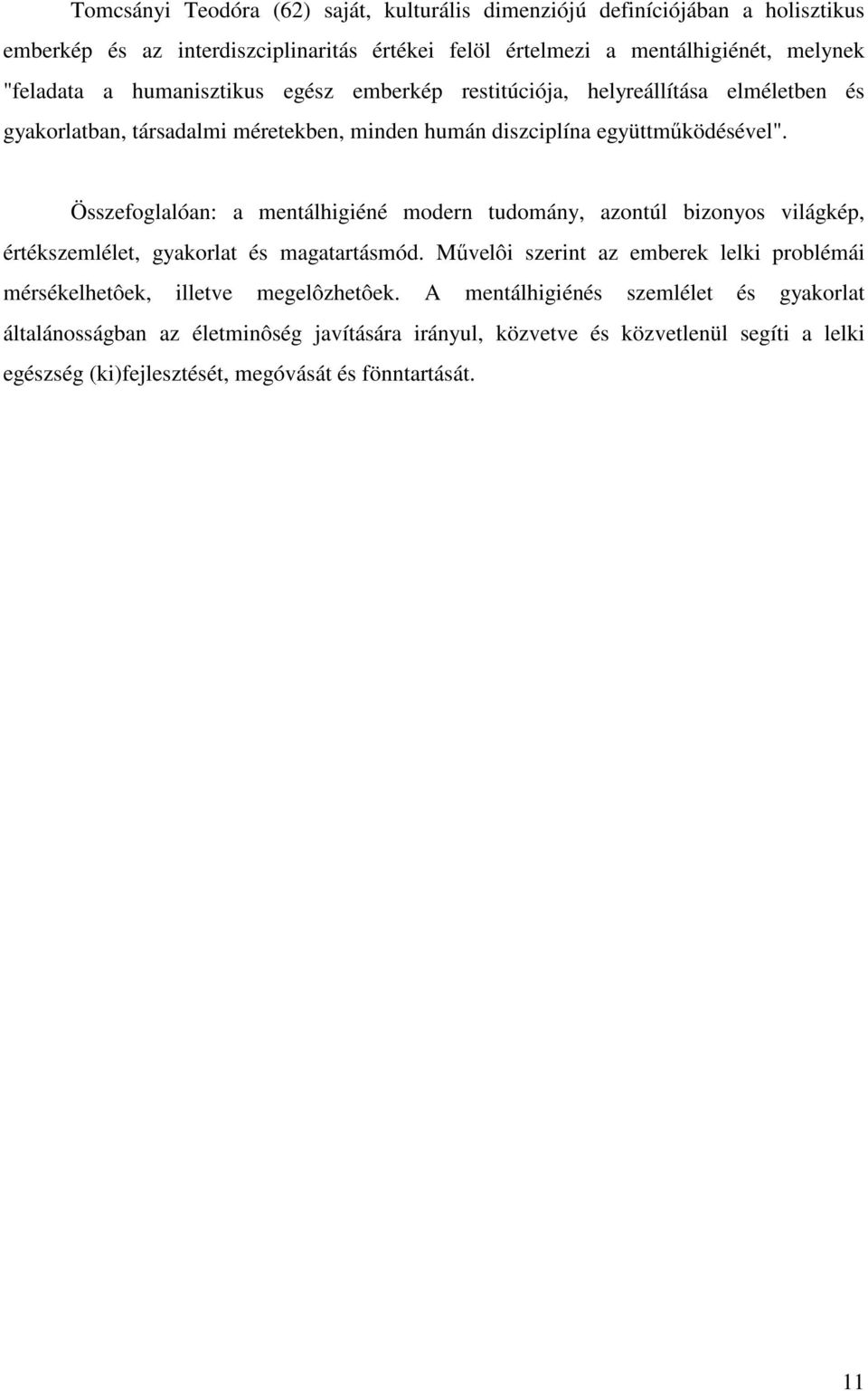 Összefoglalóan: a mentálhigiéné modern tudomány, azontúl bizonyos világkép, értékszemlélet, gyakorlat és magatartásmód.