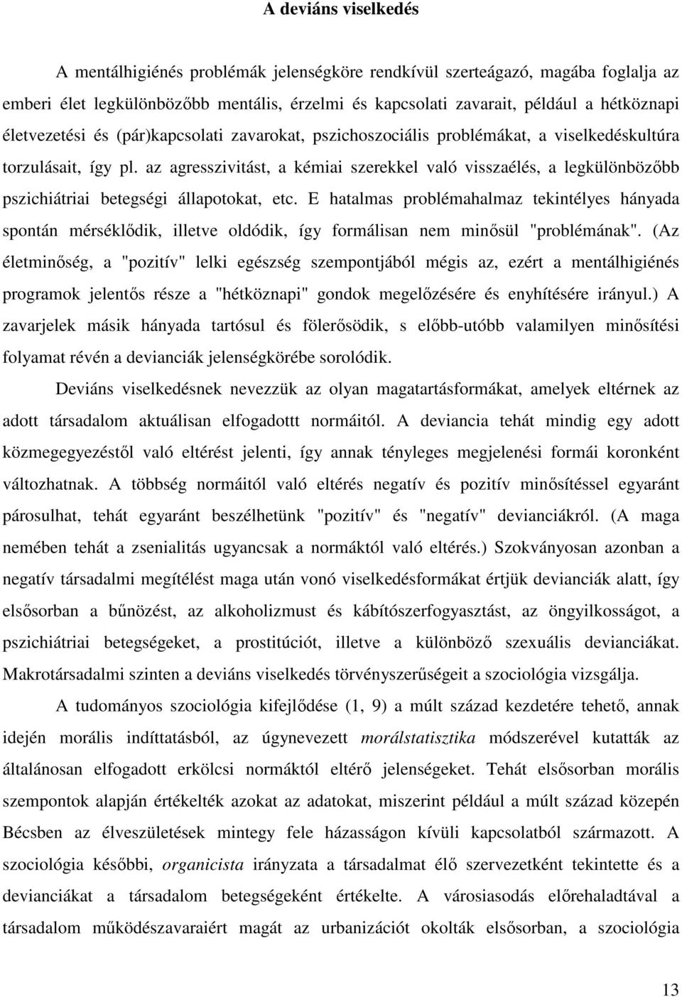 az agresszivitást, a kémiai szerekkel való visszaélés, a legkülönbözőbb pszichiátriai betegségi állapotokat, etc.