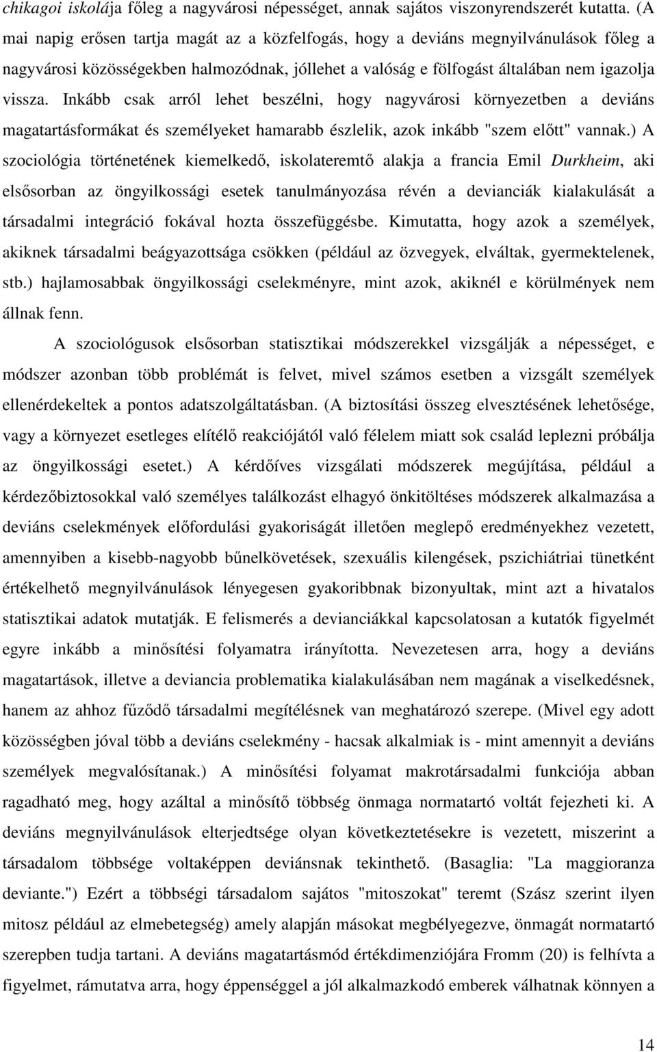 Inkább csak arról lehet beszélni, hogy nagyvárosi környezetben a deviáns magatartásformákat és személyeket hamarabb észlelik, azok inkább "szem előtt" vannak.