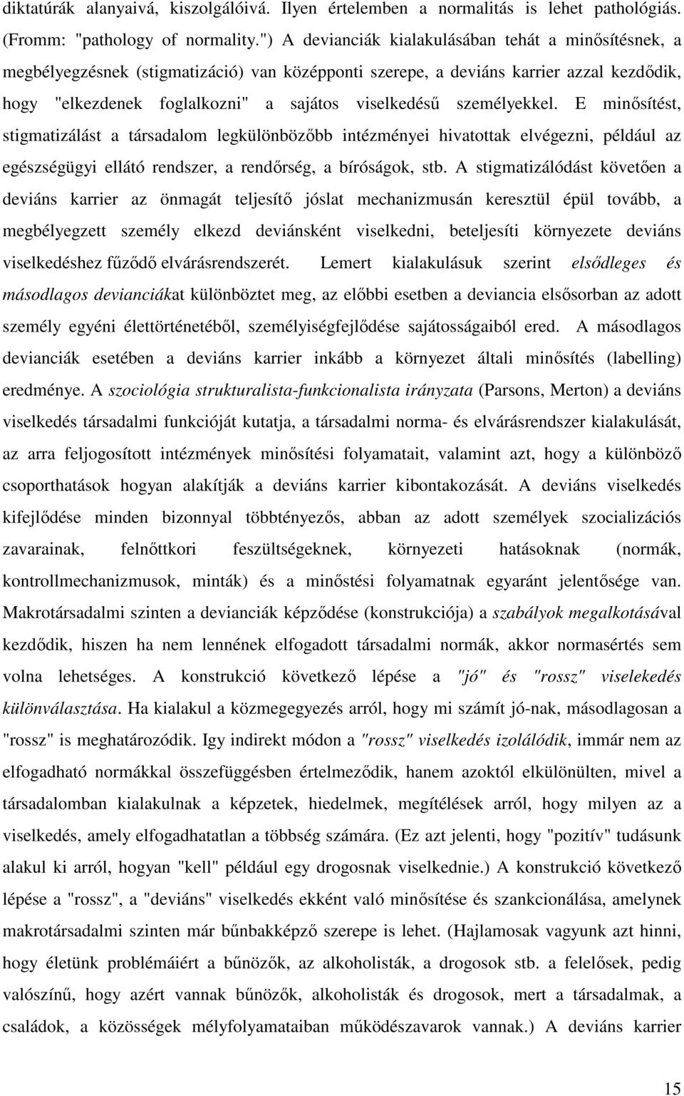 személyekkel. E minősítést, stigmatizálást a társadalom legkülönbözőbb intézményei hivatottak elvégezni, például az egészségügyi ellátó rendszer, a rendőrség, a bíróságok, stb.