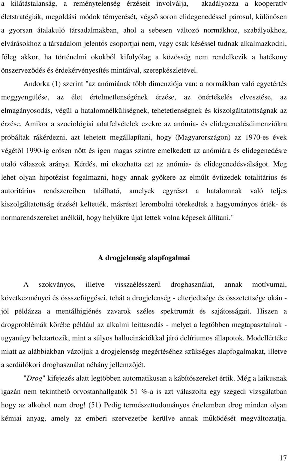 kifolyólag a közösség nem rendelkezik a hatékony önszerveződés és érdekérvényesítés mintáival, szerepkészletével.