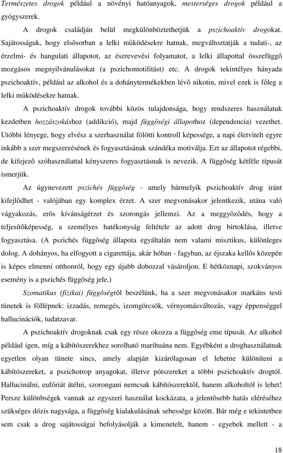 megnyilvánulásokat (a pszichomotilitást) etc. A drogok tekintélyes hányada pszichoaktív, például az alkohol és a dohánytermékekben lévô nikotin, mivel ezek is főleg a lelki működésekre hatnak.