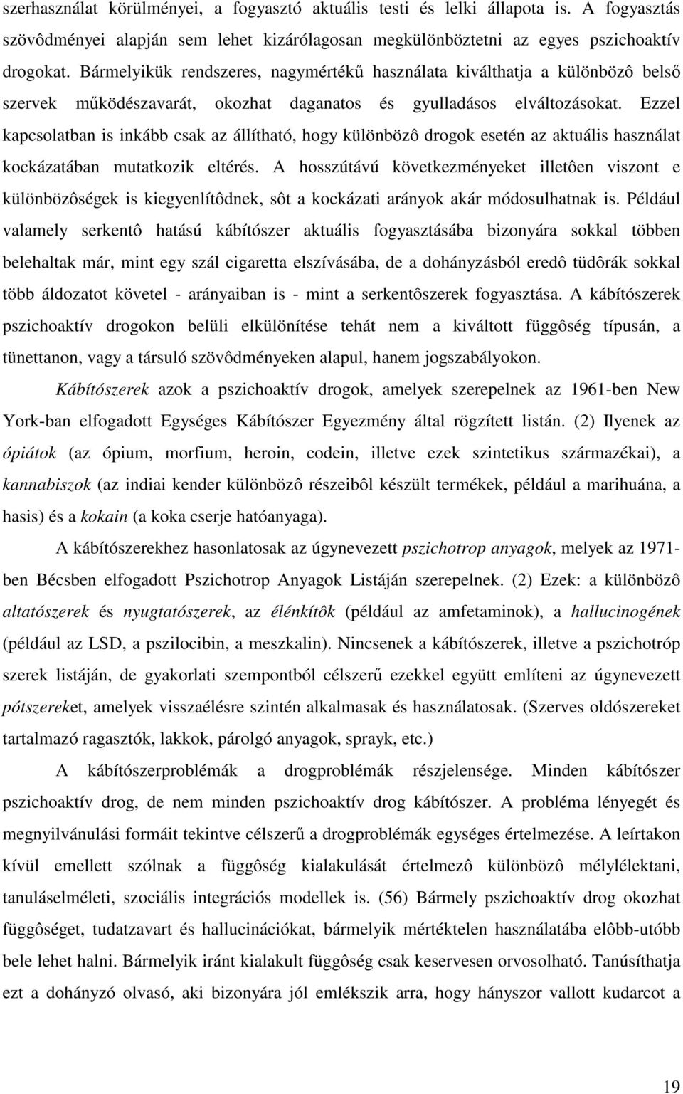 Ezzel kapcsolatban is inkább csak az állítható, hogy különbözô drogok esetén az aktuális használat kockázatában mutatkozik eltérés.