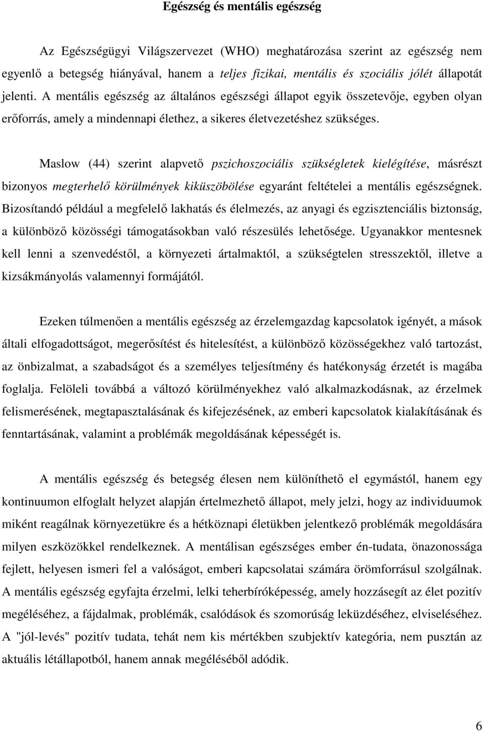 Maslow (44) szerint alapvető pszichoszociális szükségletek kielégítése, másrészt bizonyos megterhelő körülmények kiküszöbölése egyaránt feltételei a mentális egészségnek.