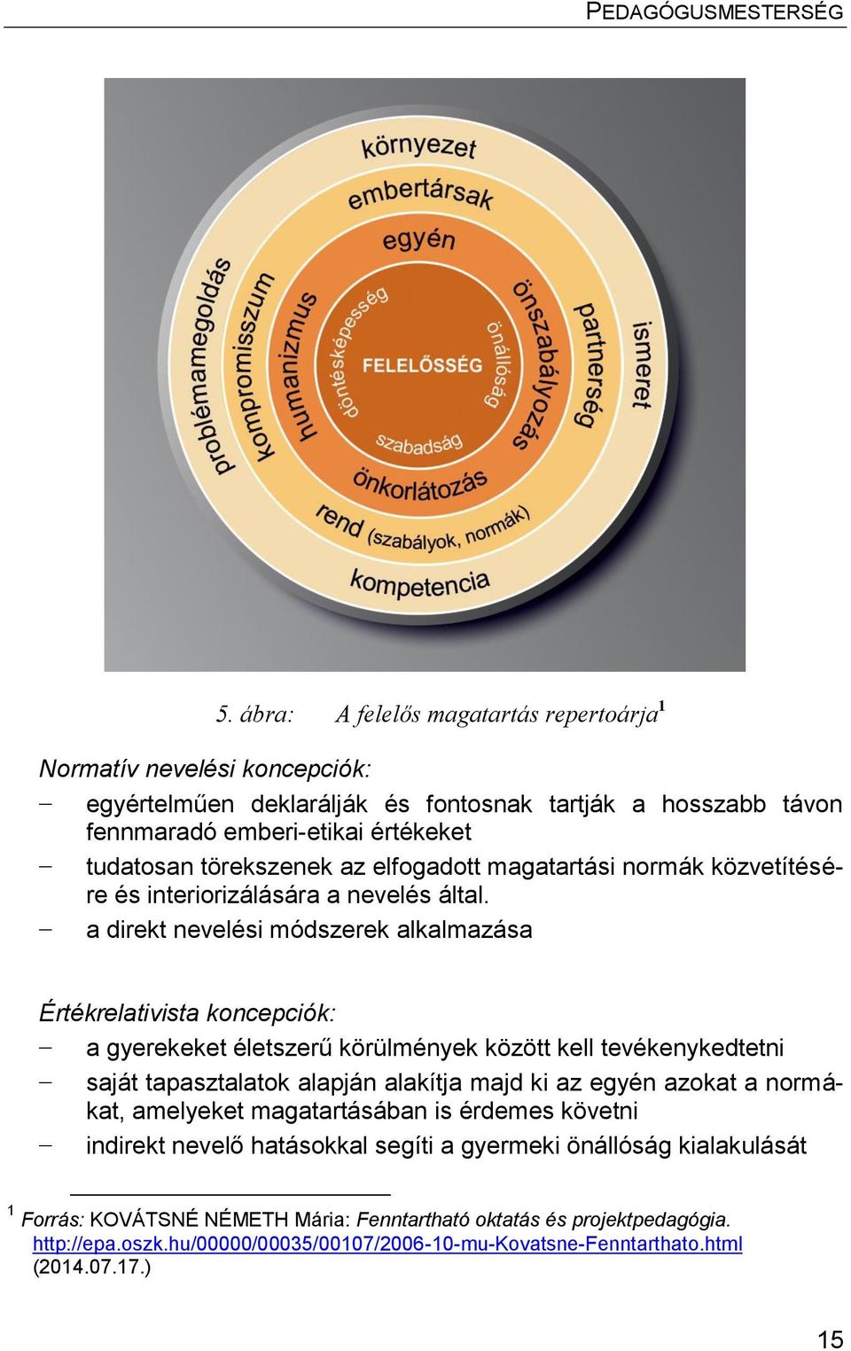 a direkt nevelési módszerek alkalmazása Értékrelativista koncepciók: a gyerekeket életszerű körülmények között kell tevékenykedtetni saját tapasztalatok alapján alakítja majd ki az egyén