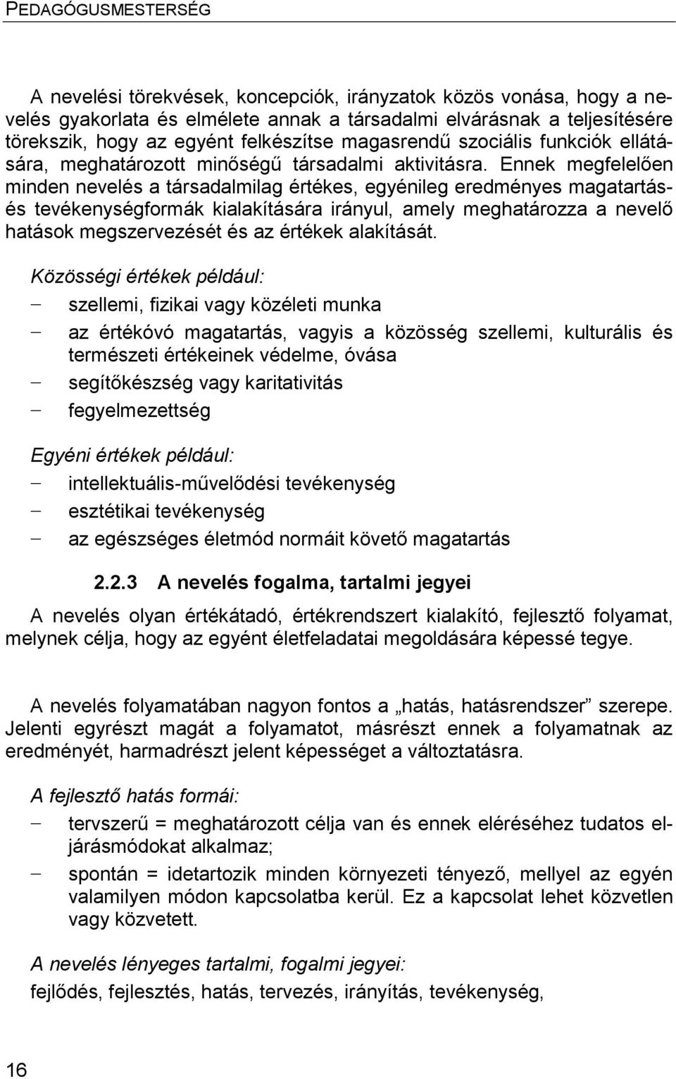 Ennek megfelelően minden nevelés a társadalmilag értékes, egyénileg eredményes magatartásés tevékenységformák kialakítására irányul, amely meghatározza a nevelő hatások megszervezését és az értékek