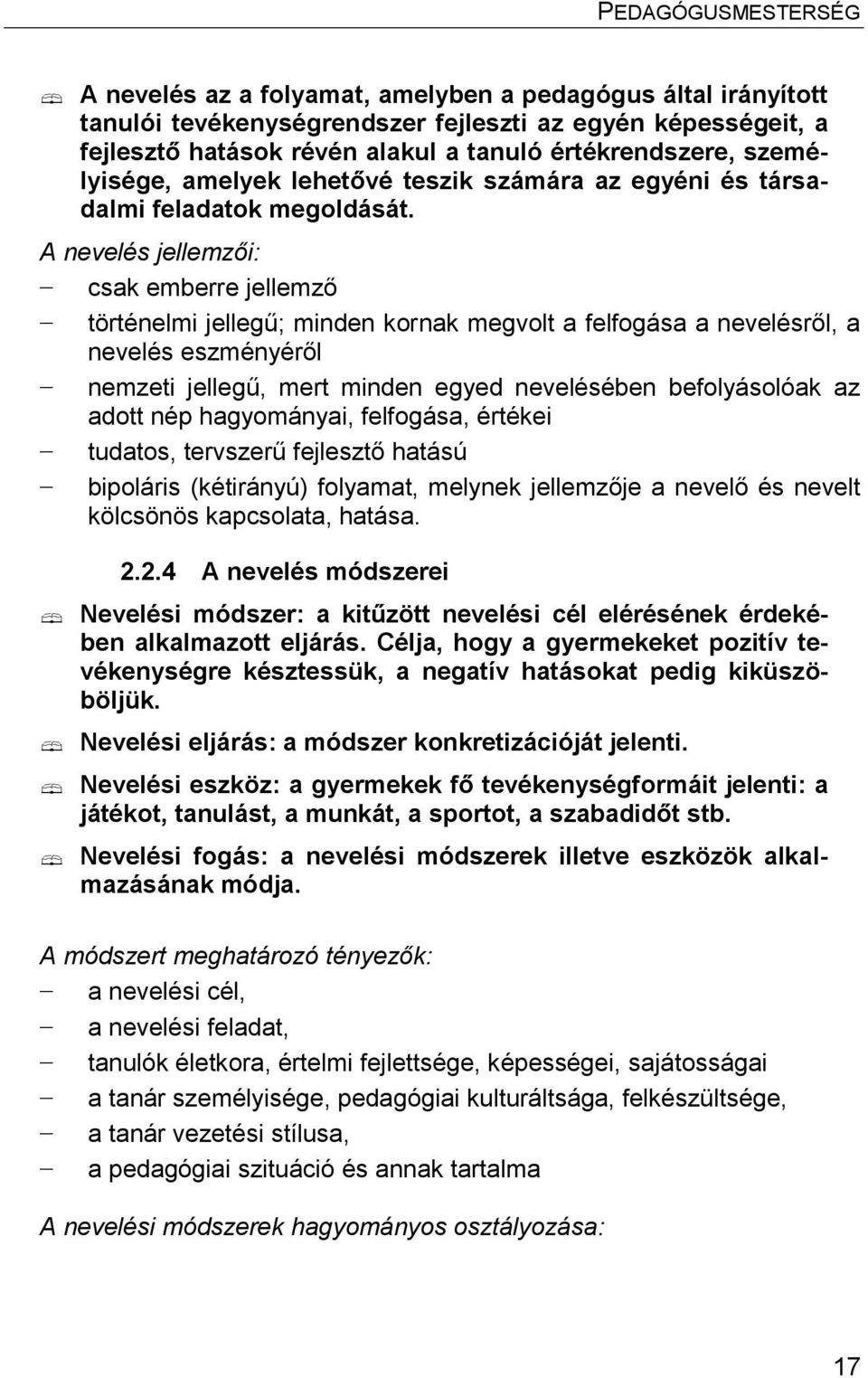 A nevelés jellemzői: csak emberre jellemző történelmi jellegű; minden kornak megvolt a felfogása a nevelésről, a nevelés eszményéről nemzeti jellegű, mert minden egyed nevelésében befolyásolóak az