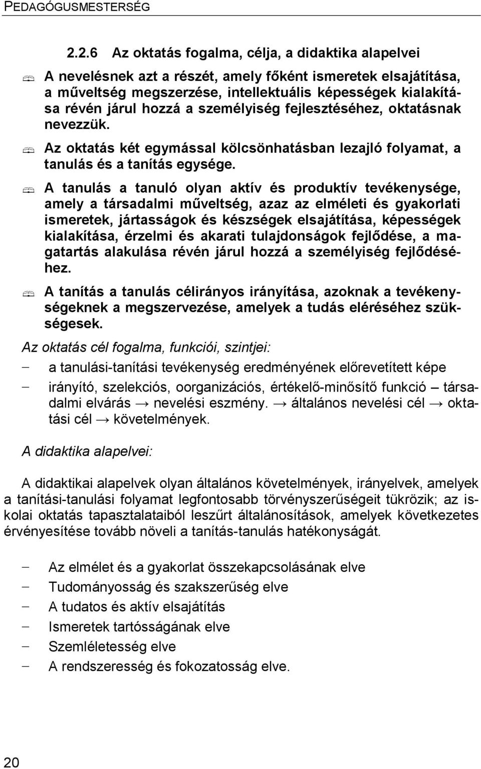 A tanulás a tanuló olyan aktív és produktív tevékenysége, amely a társadalmi műveltség, azaz az elméleti és gyakorlati ismeretek, jártasságok és készségek elsajátítása, képességek kialakítása,