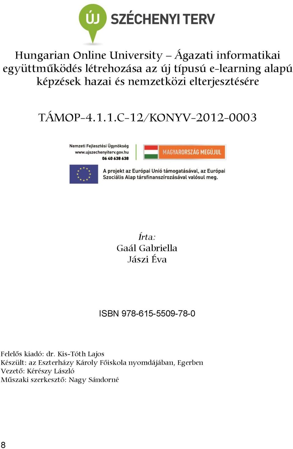 1.C-12/KONYV-2012-0003 Írta: Gaál Gabriella Jászi Éva ISBN 978-615-5509-78-0 Felelős kiadó: dr.