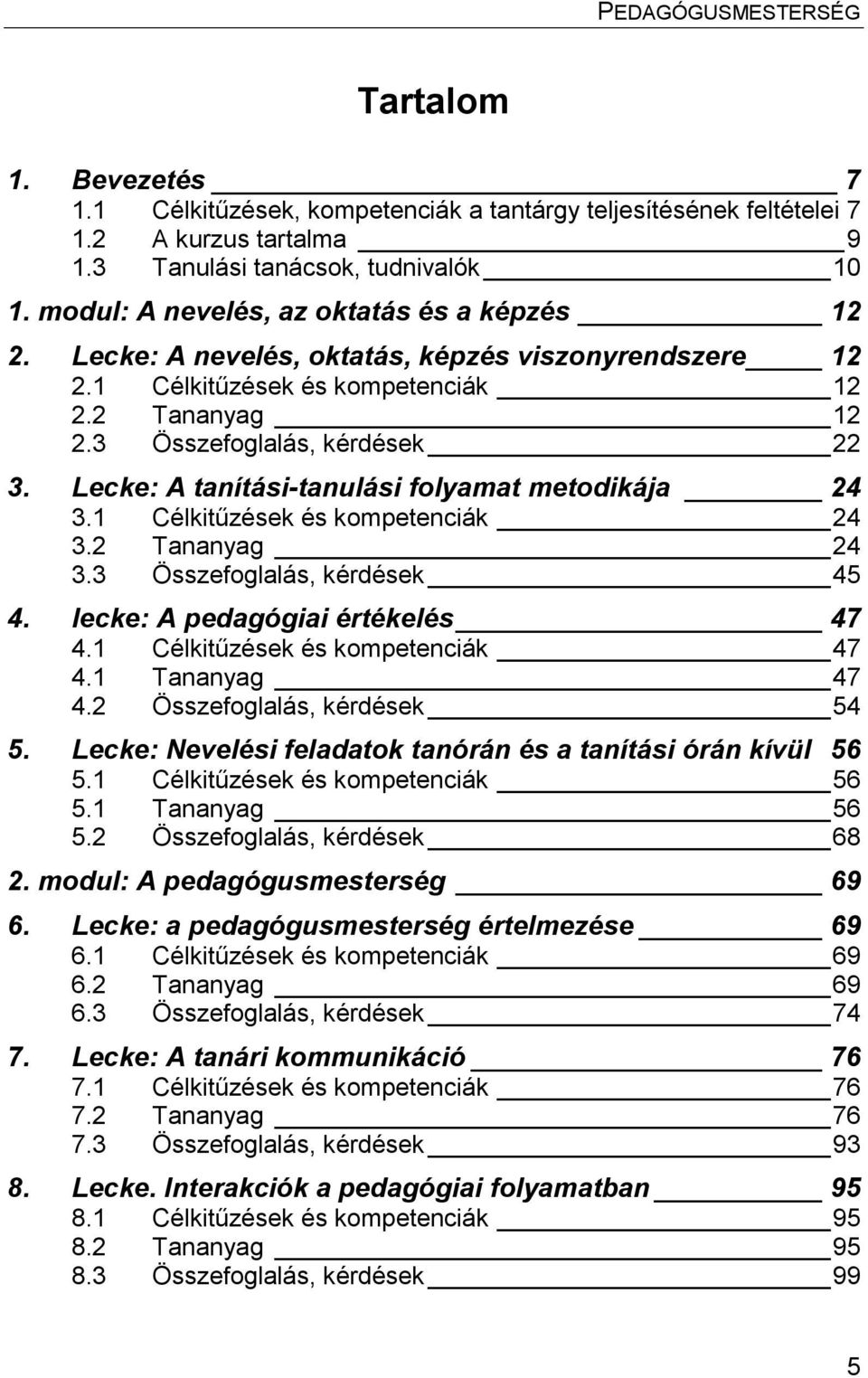 Lecke: A tanítási-tanulási folyamat metodikája 24 3.1 Célkitűzések és kompetenciák 24 3.2 Tananyag 24 3.3 Összefoglalás, kérdések 45 4. lecke: A pedagógiai értékelés 47 4.