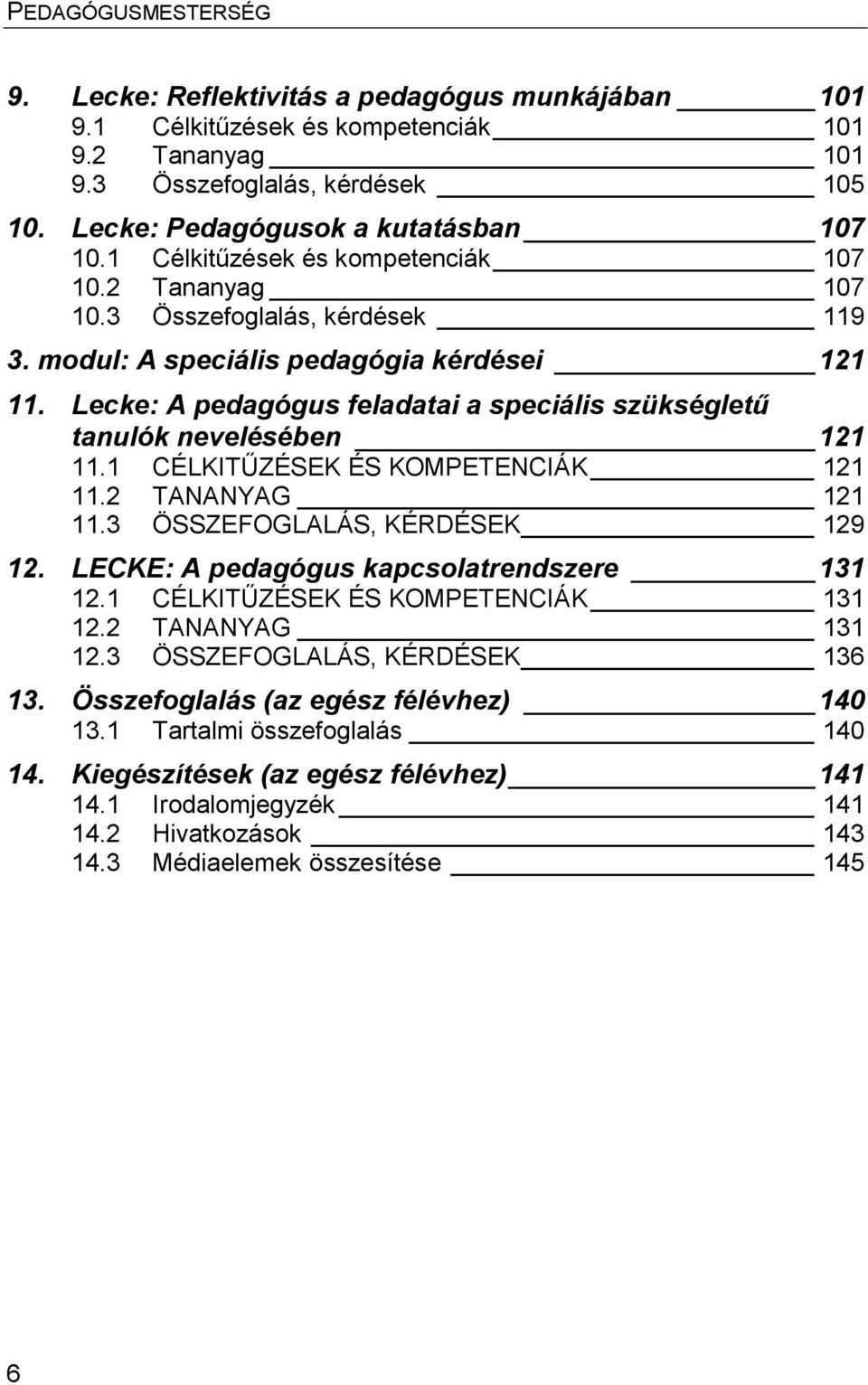 Lecke: A pedagógus feladatai a speciális szükségletű tanulók nevelésében 121 11.1 CÉLKITŰZÉSEK ÉS KOMPETENCIÁK 121 11.2 TANANYAG 121 11.3 ÖSSZEFOGLALÁS, KÉRDÉSEK 129 12.