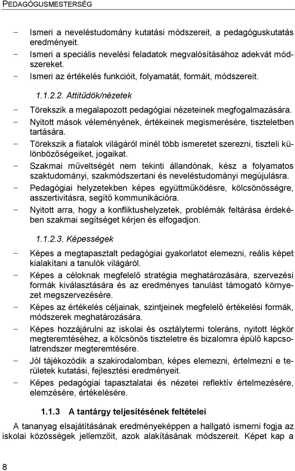 Nyitott mások véleményének, értékeinek megismerésére, tiszteletben tartására. Törekszik a fiatalok világáról minél több ismeretet szerezni, tiszteli különbözőségeiket, jogaikat.