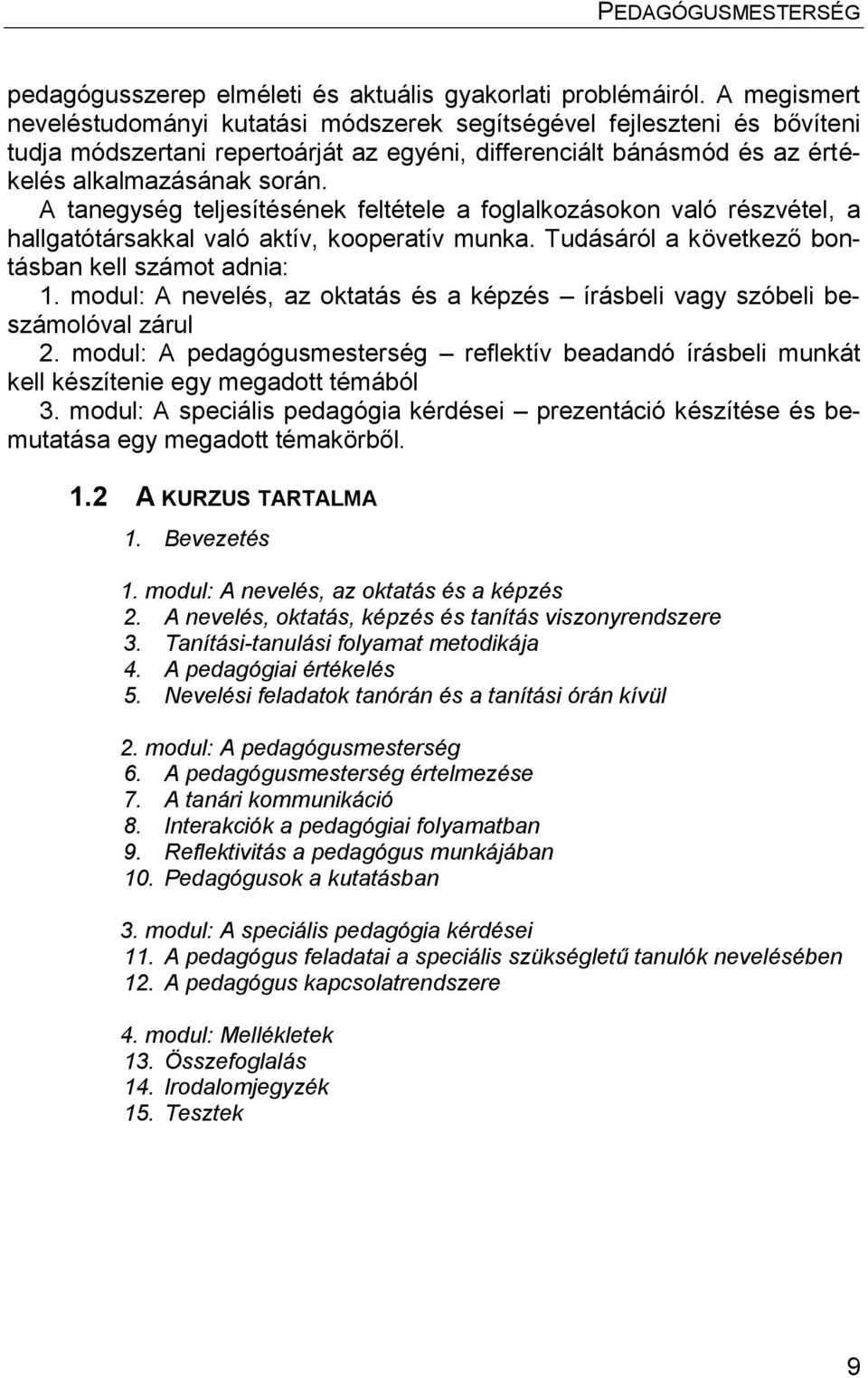 A tanegység teljesítésének feltétele a foglalkozásokon való részvétel, a hallgatótársakkal való aktív, kooperatív munka. Tudásáról a következő bontásban kell számot adnia: 1.